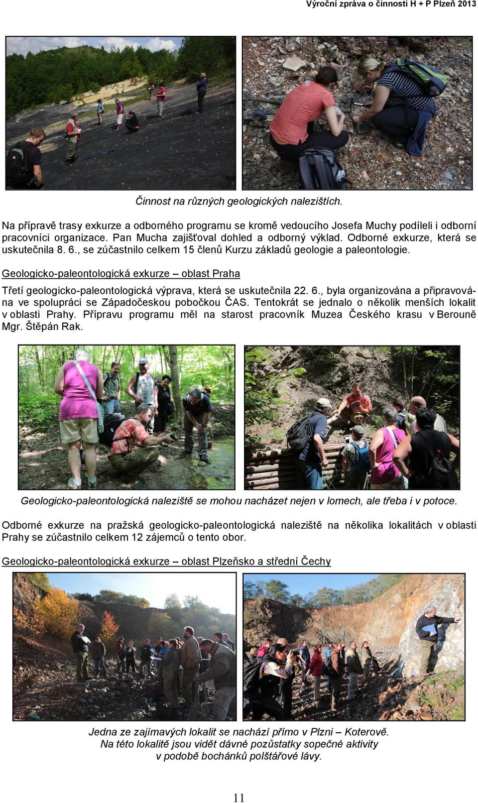Geologicko-paleontologická exkurze oblast Praha Třetí geologicko-paleontologická výprava, která se uskutečnila 22. 6., byla organizována a připravována ve spolupráci se Západočeskou pobočkou ČAS.