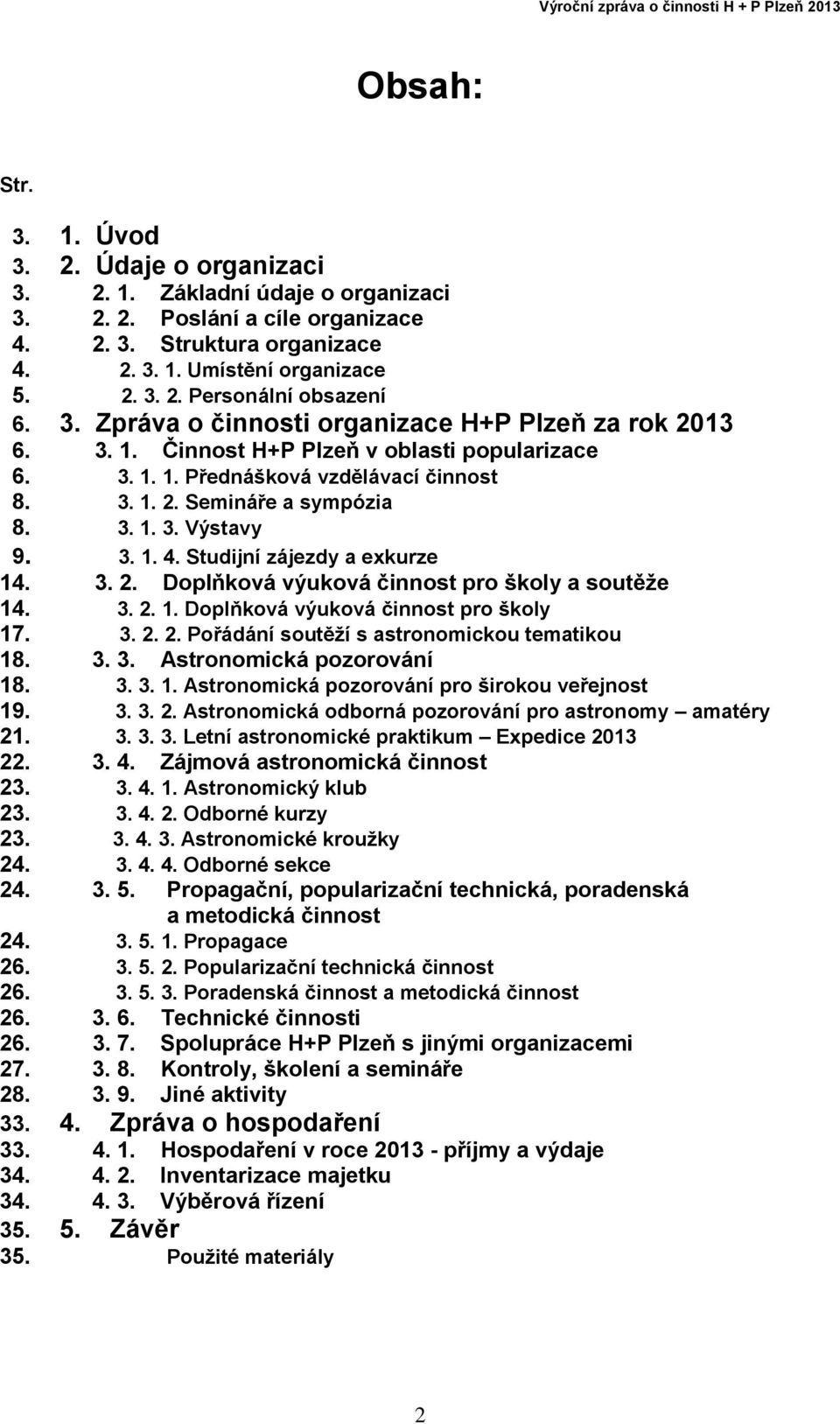 3. 1. 4. Studijní zájezdy a exkurze 14. 3. 2. Doplňková výuková činnost pro školy a soutěže 14. 3. 2. 1. Doplňková výuková činnost pro školy 17. 3. 2. 2. Pořádání soutěží s astronomickou tematikou 18.