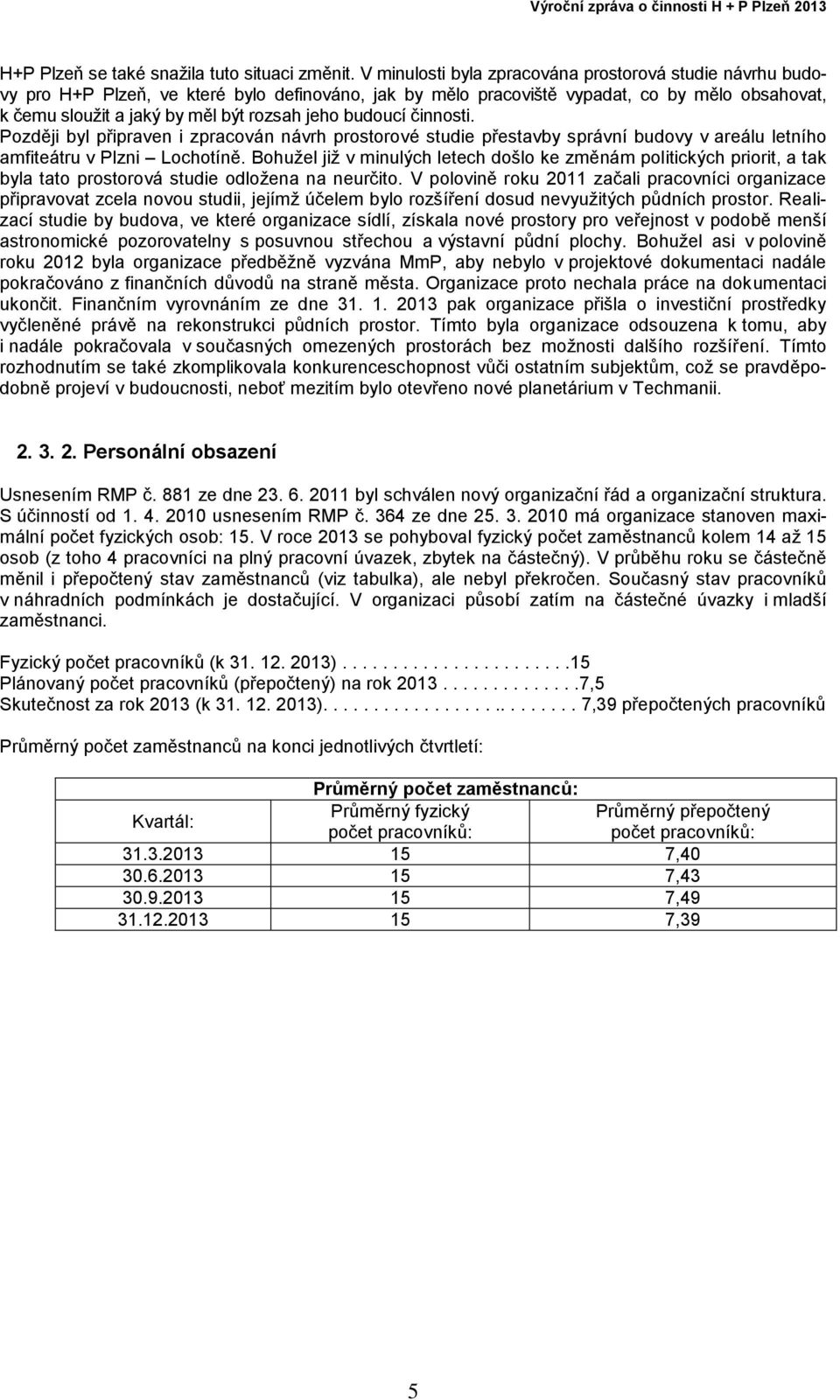 budoucí činnosti. Později byl připraven i zpracován návrh prostorové studie přestavby správní budovy v areálu letního amfiteátru v Plzni Lochotíně.