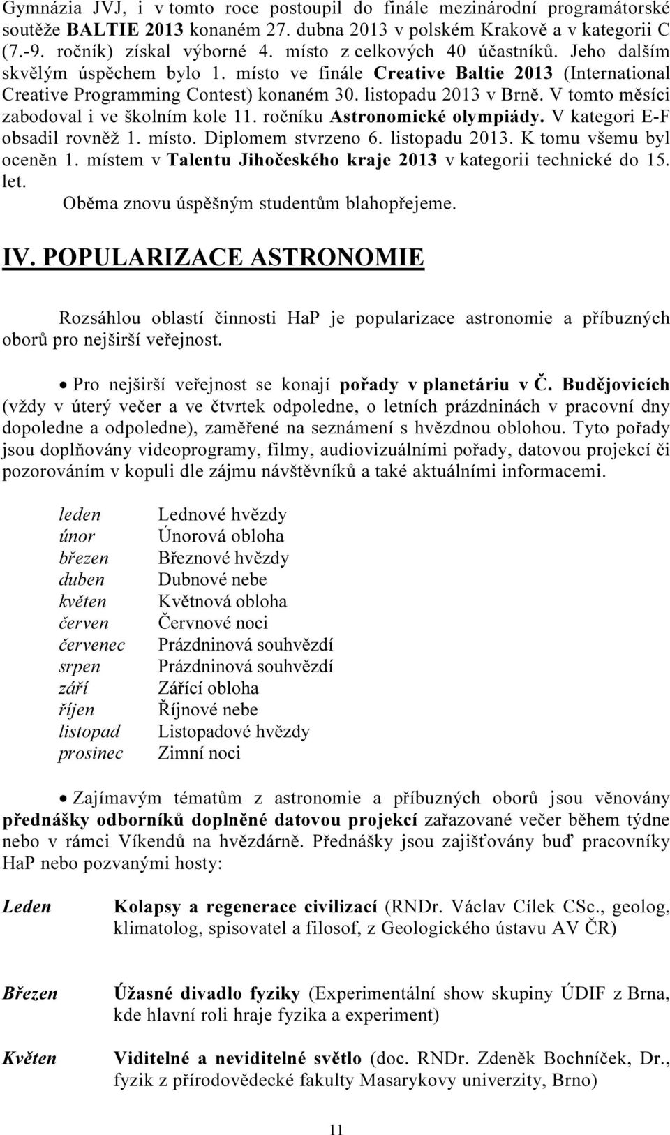 V tomto měsíci zabodoval i ve školním kole 11. ročníku Astronomické olympiády. V kategori E-F obsadil rovněž 1. místo. Diplomem stvrzeno 6. listopadu 2013. K tomu všemu byl oceněn 1.