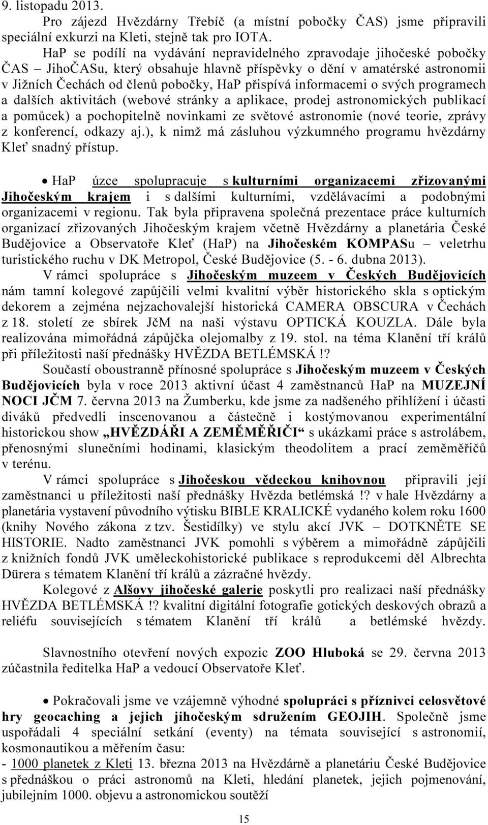 informacemi o svých programech a dalších aktivitách (webové stránky a aplikace, prodej astronomických publikací a pomůcek) a pochopitelně novinkami ze světové astronomie (nové teorie, zprávy z