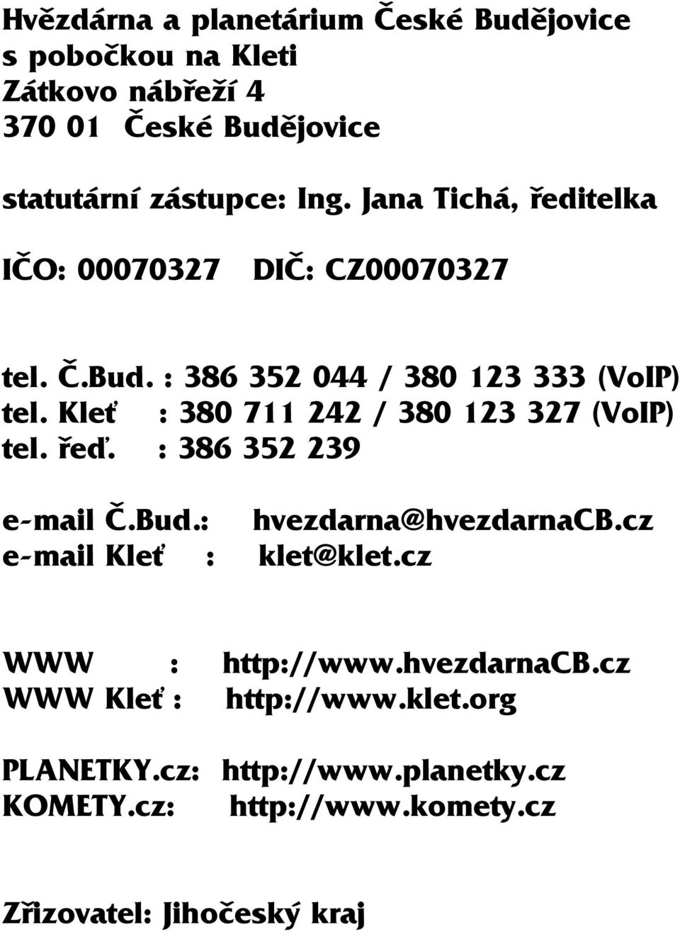 Kleť : 380 711 242 / 380 123 327 (VoIP) tel. řeď. : 386 352 239 e-mail Č.Bud.: hvezdarna@hvezdarnacb.cz e-mail Kleť : klet@klet.