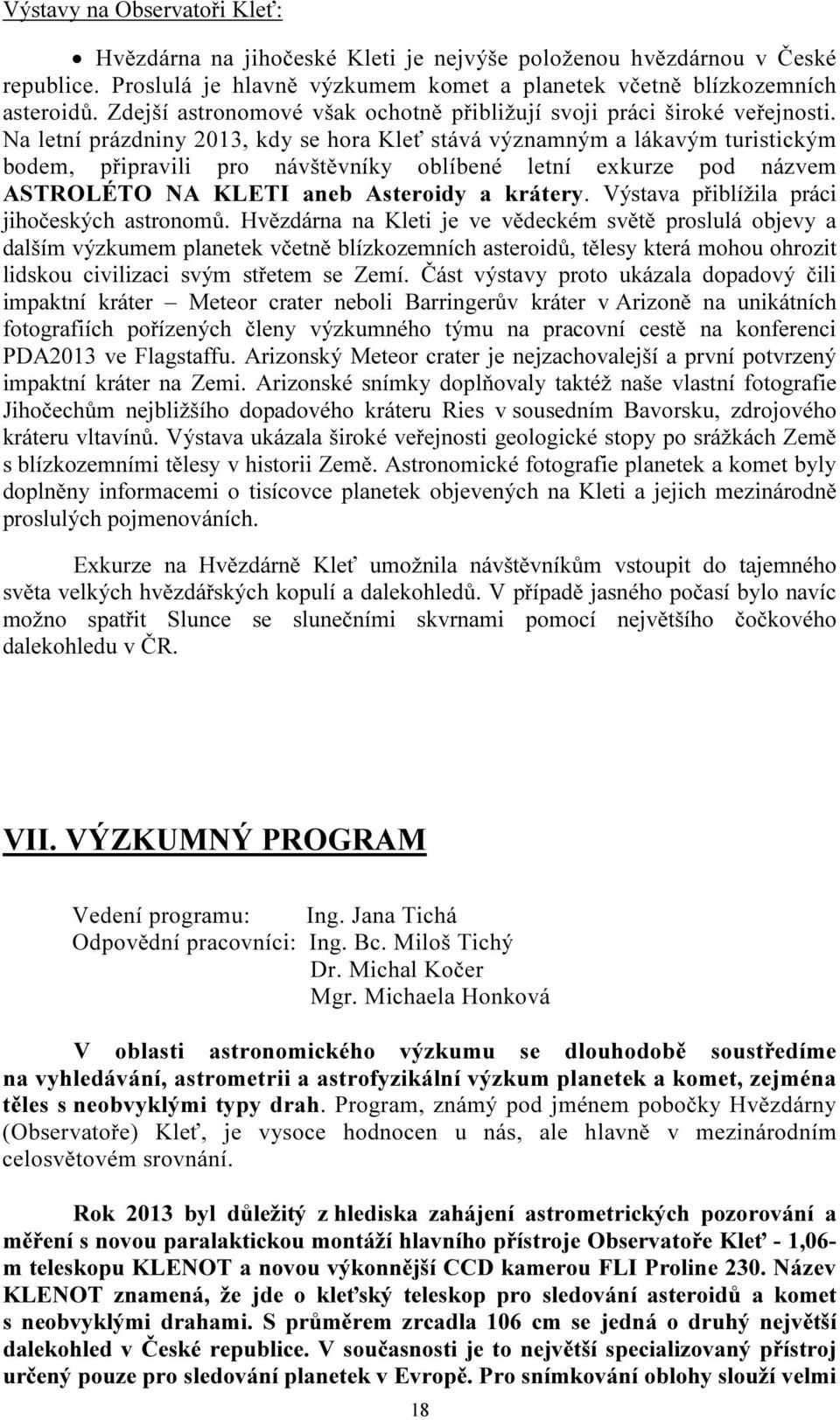 Na letní prázdniny 2013, kdy se hora Kleť stává významným a lákavým turistickým bodem, připravili pro návštěvníky oblíbené letní exkurze pod názvem ASTROLÉTO NA KLETI aneb Asteroidy a krátery.