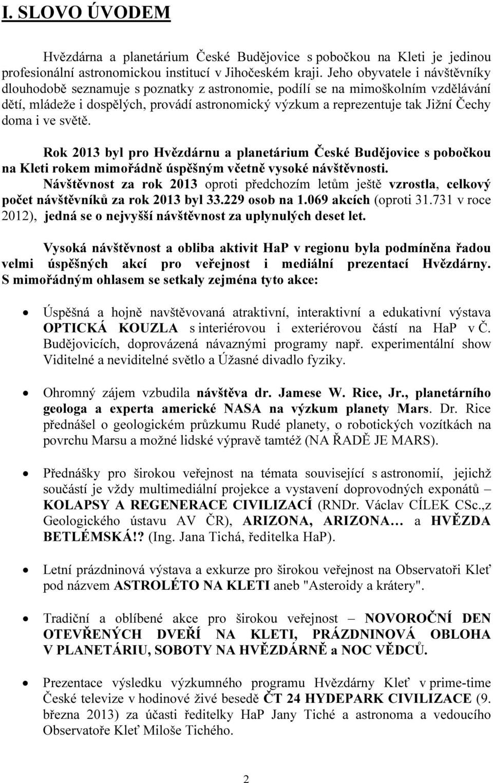 doma i ve světě. Rok 2013 byl pro Hvězdárnu a planetárium České Budějovice s pobočkou na Kleti rokem mimořádně úspěšným včetně vysoké návštěvnosti.