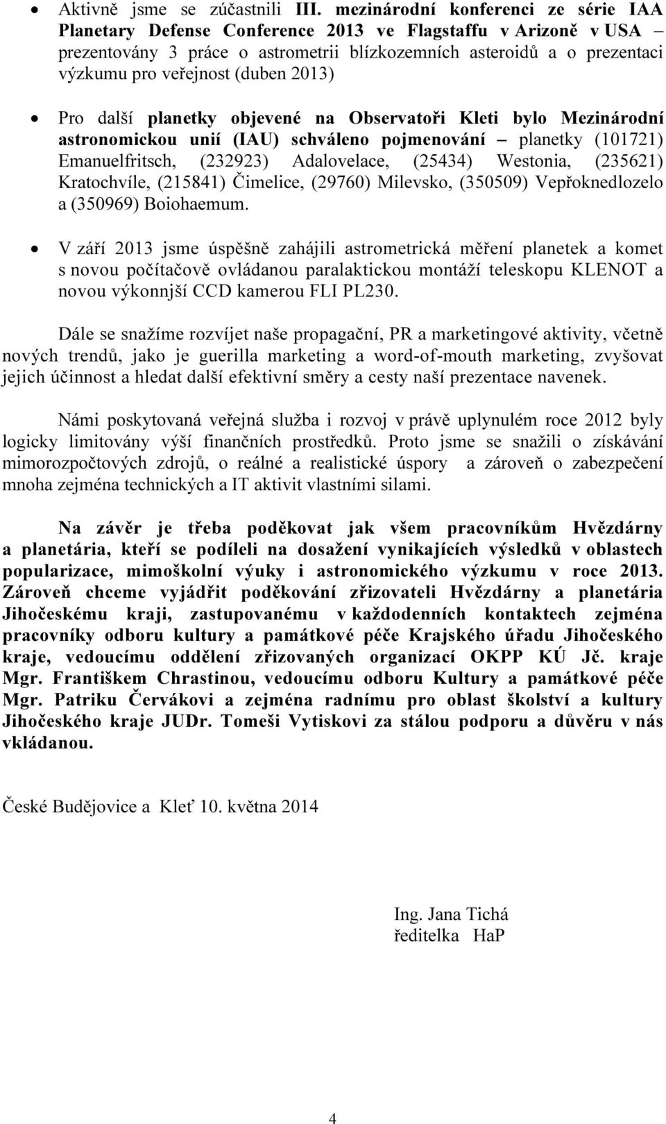 (duben 2013) Pro další planetky objevené na Observatoři Kleti bylo Mezinárodní astronomickou unií (IAU) schváleno pojmenování planetky (101721) Emanuelfritsch, (232923) Adalovelace, (25434) Westonia,