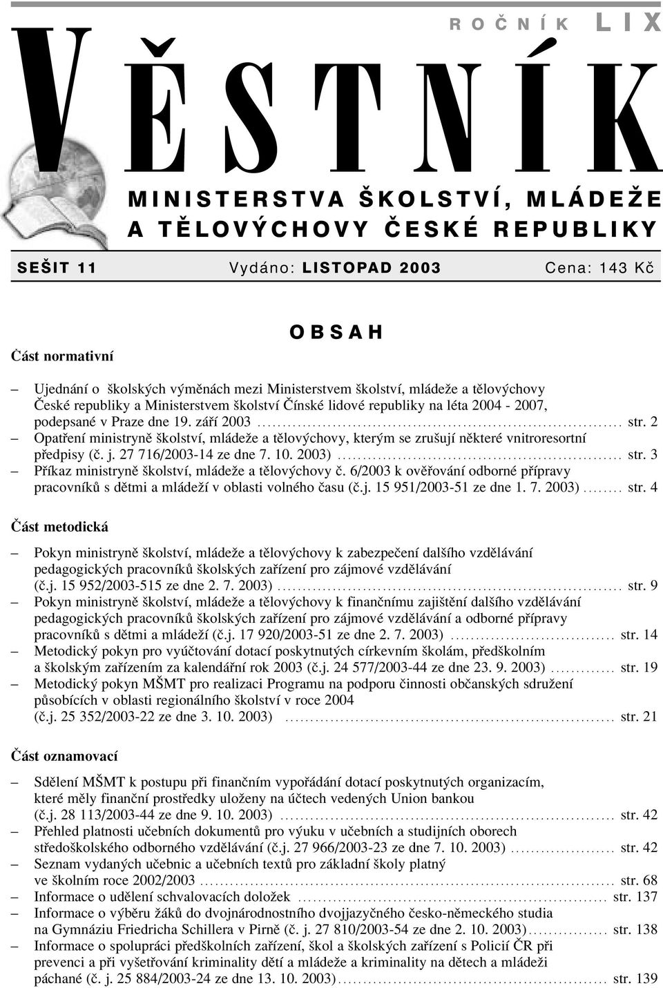 2 Opat enì ministrynï ökolstvì, ml deûe a tïlov chovy, kter m se zruöujì nïkterè vnitroresortnì p edpisy (Ë. j. 27 716/2003-14 ze dne 7. 10. 2003)......................................................... str.