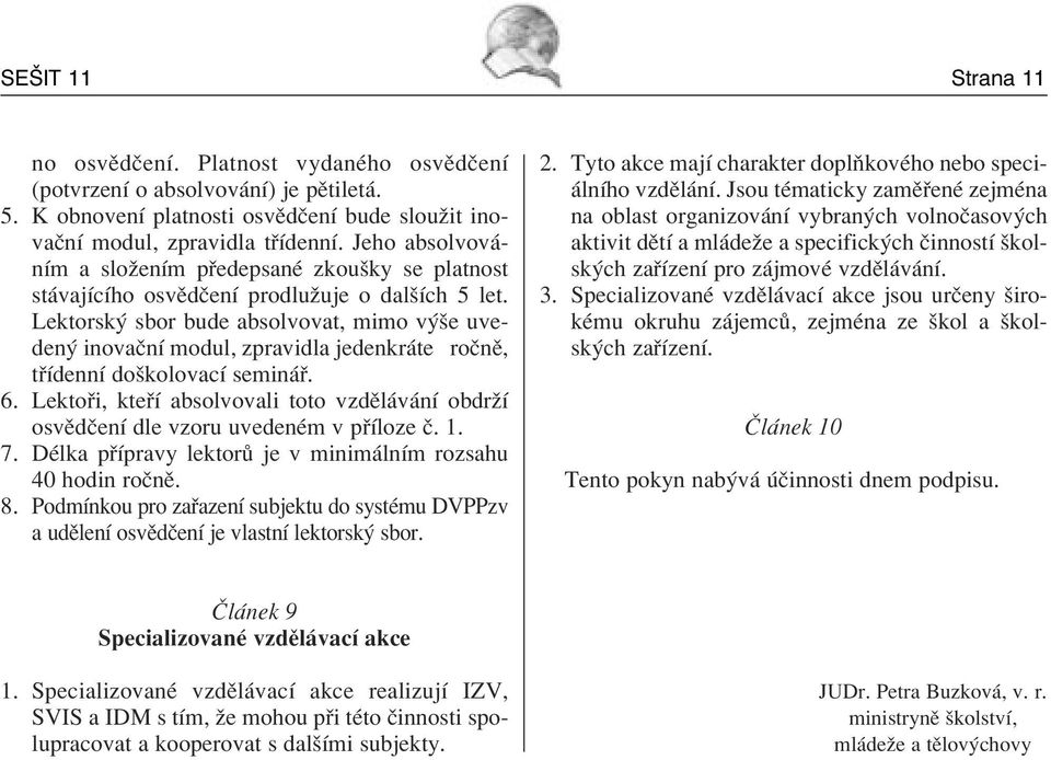 Lektorsk sbor bude absolvovat, mimo v öe uveden inovaënì modul, zpravidla jedenkr te roënï, t ÌdennÌ doökolovacì semin. 6.