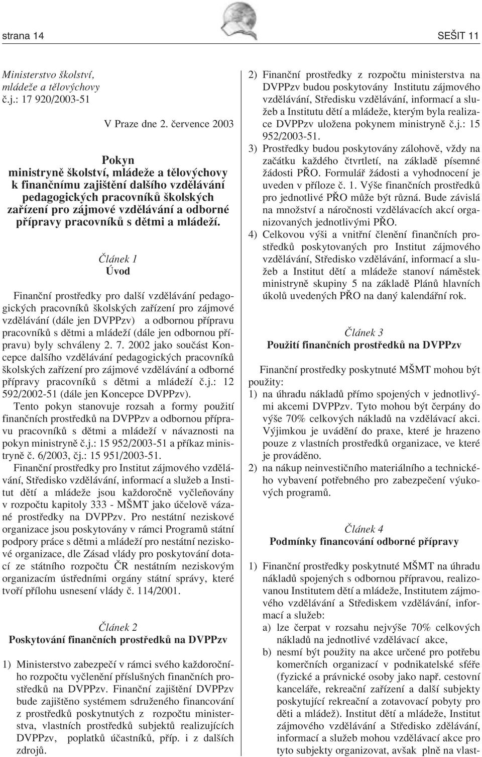 vnickè osoby jako nap. cestovnì kancel e, rekreaënì za ÌzenÌ a dalöì subjekty poskytujìcì rekreaënì a zotavovacì pobyty pro dïti a ml deû).