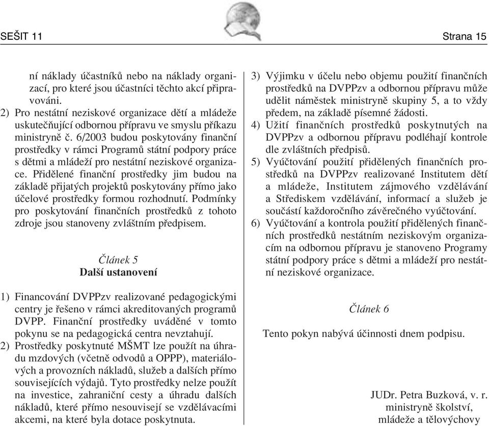 6/2003 budou poskytov ny finanënì prost edky v r mci Program st tnì podpory pr ce s dïtmi a ml deûì pro nest tnì neziskovè organizace.