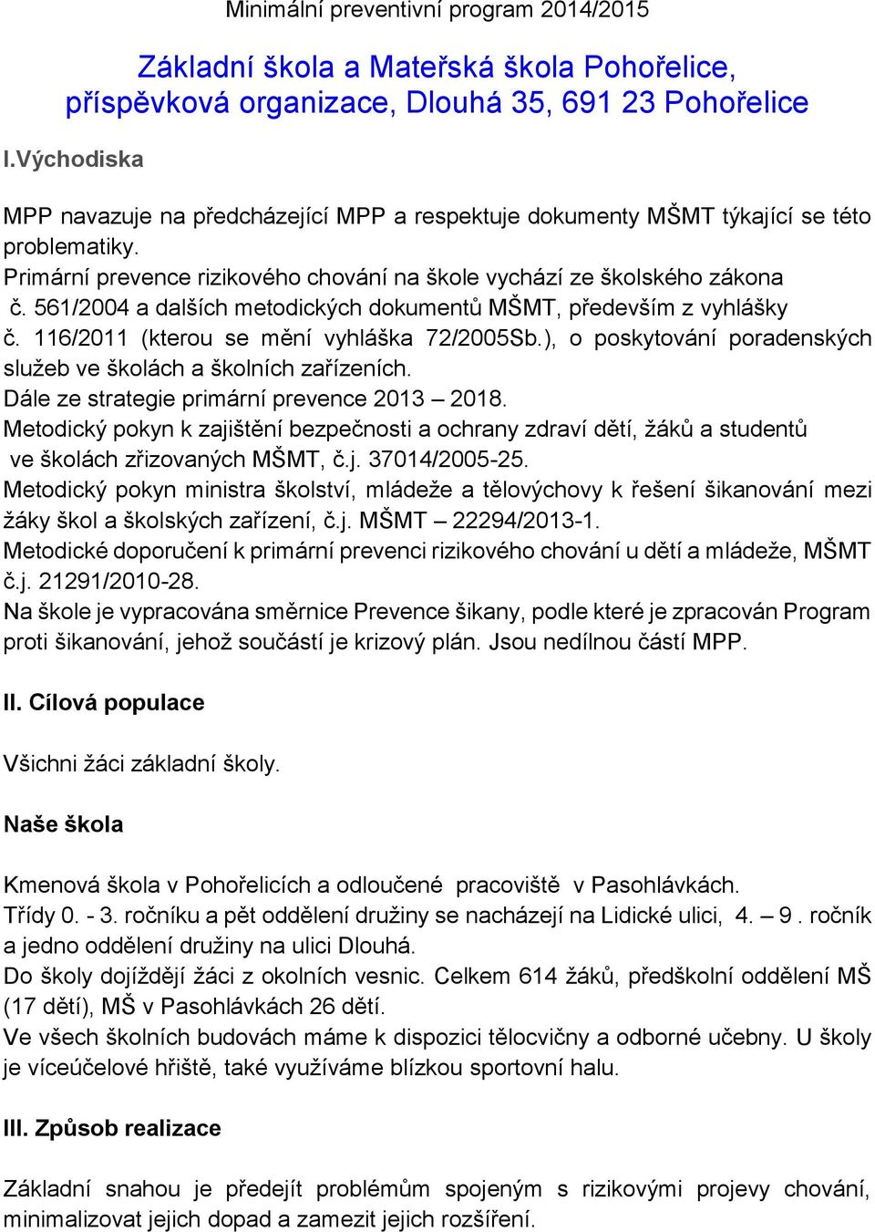 561/2004 a dalších metodických dokumentů MŠMT, především z vyhlášky č. 116/2011 (kterou se mění vyhláška 72/2005Sb.), o poskytování poradenských služeb ve školách a školních zařízeních.