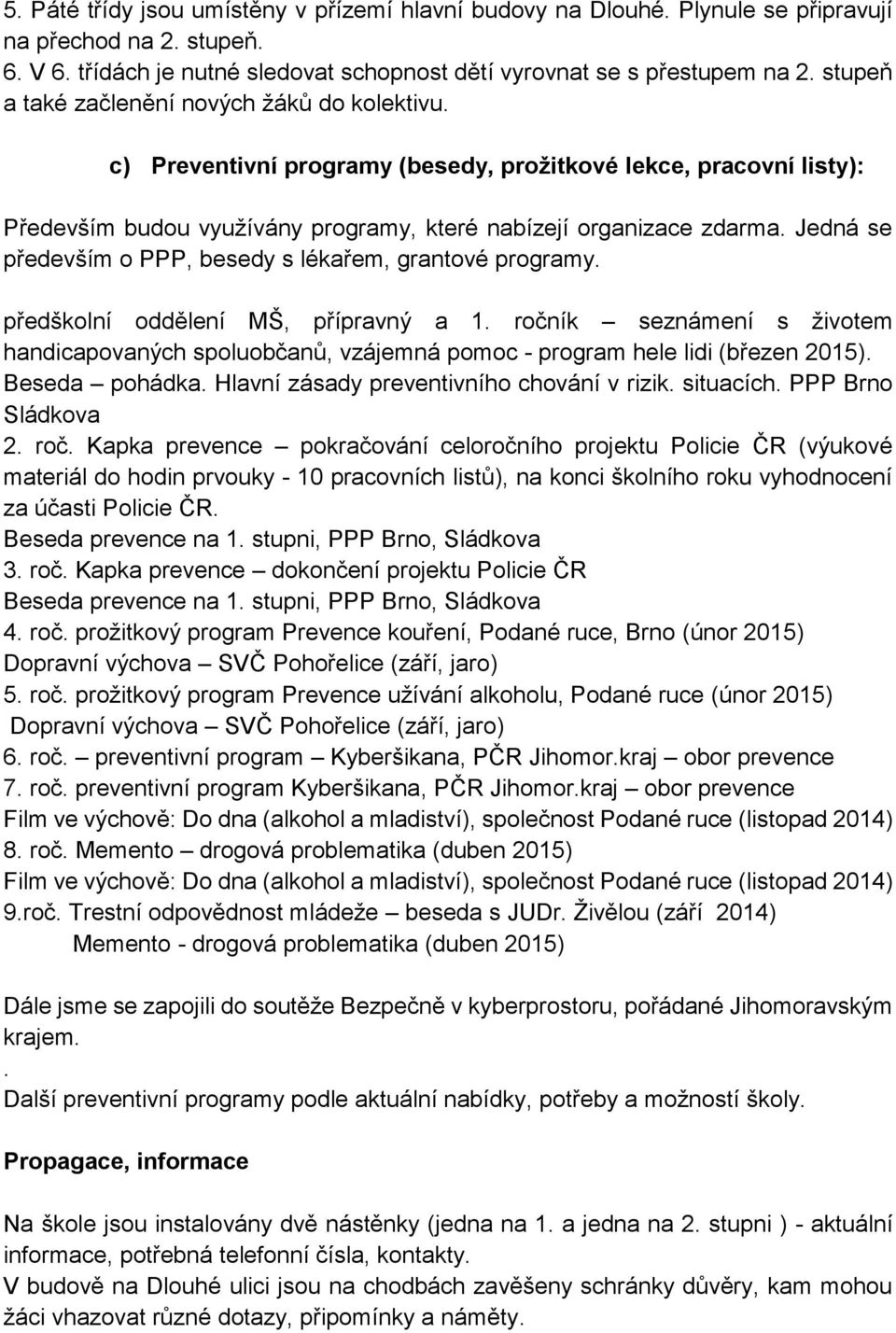 Jedná se především o PPP, besedy s lékařem, grantové programy. předškolní oddělení MŠ, přípravný a 1.