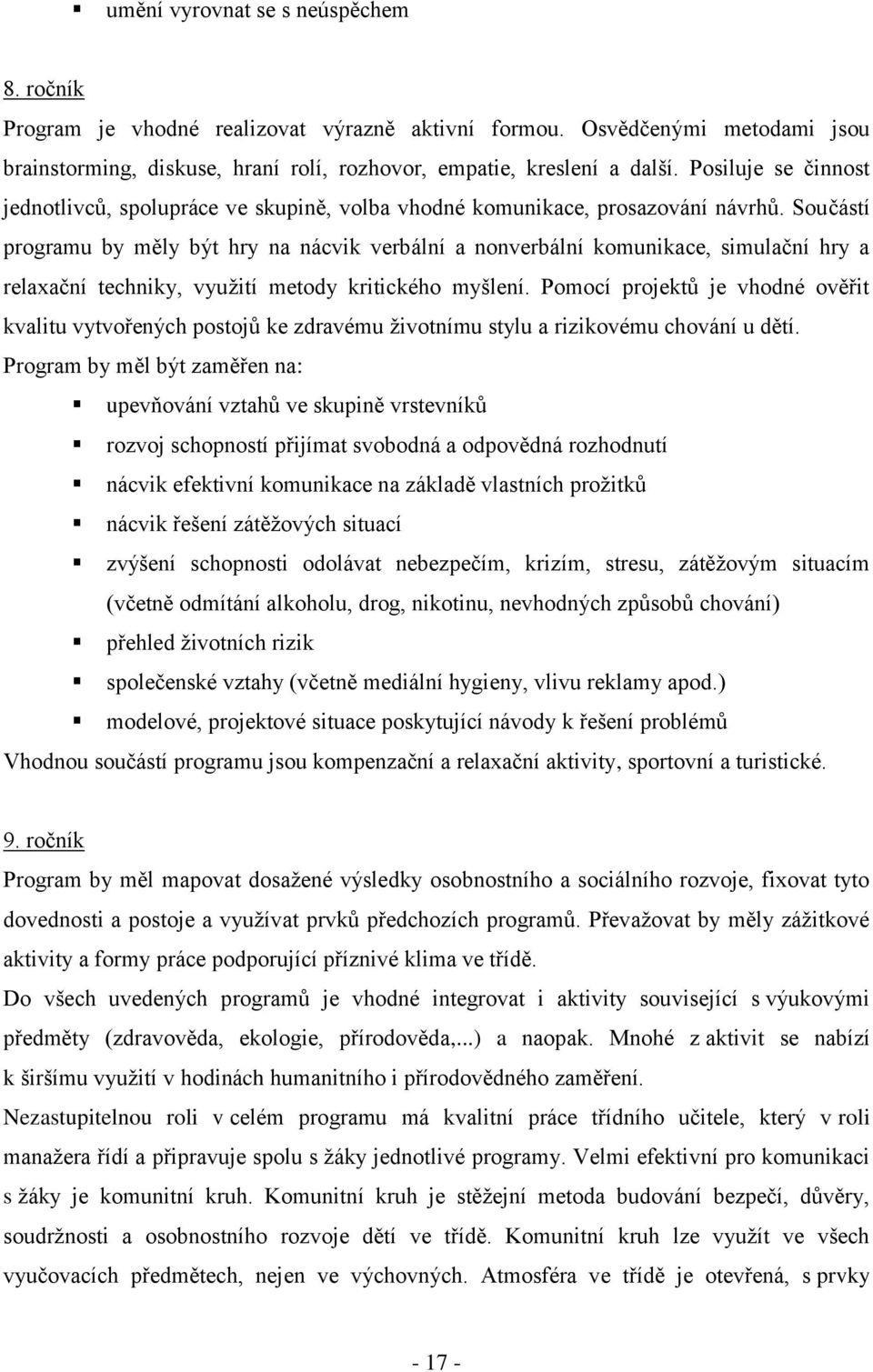 Součástí programu by měly být hry na nácvik verbální a nonverbální komunikace, simulační hry a relaxační techniky, využití metody kritického myšlení.