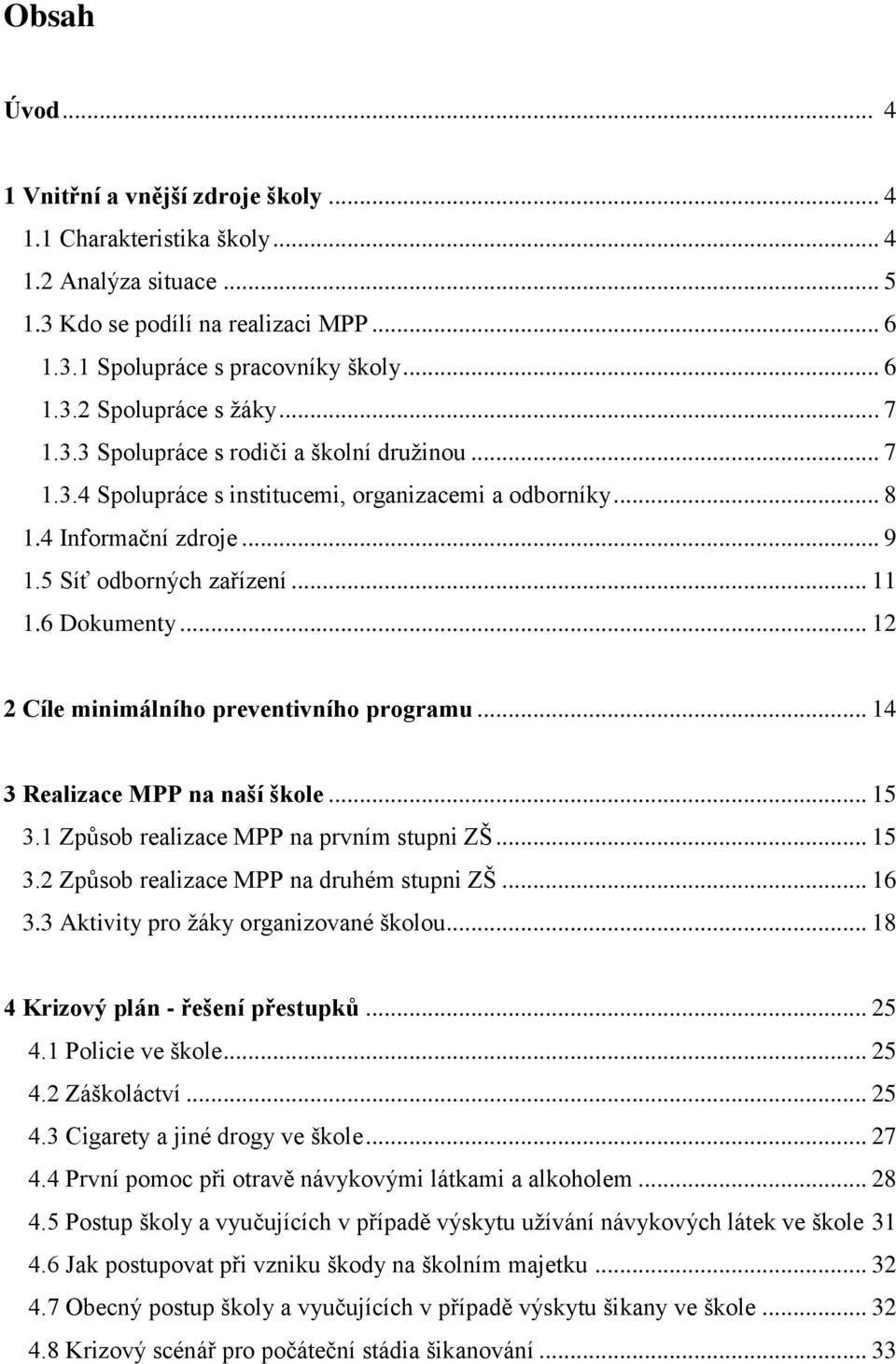 .. 12 2 Cíle minimálního preventivního programu... 14 3 Realizace MPP na naší škole... 15 3.1 Způsob realizace MPP na prvním stupni ZŠ... 15 3.2 Způsob realizace MPP na druhém stupni ZŠ... 16 3.