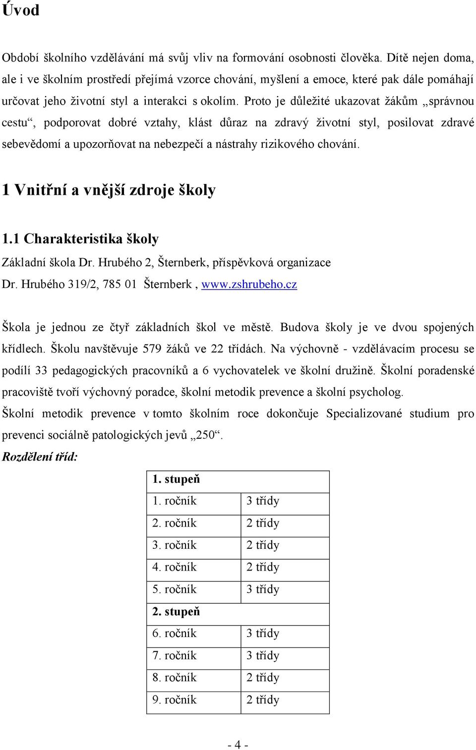 Proto je důležité ukazovat žákům správnou cestu, podporovat dobré vztahy, klást důraz na zdravý životní styl, posilovat zdravé sebevědomí a upozorňovat na nebezpečí a nástrahy rizikového chování.