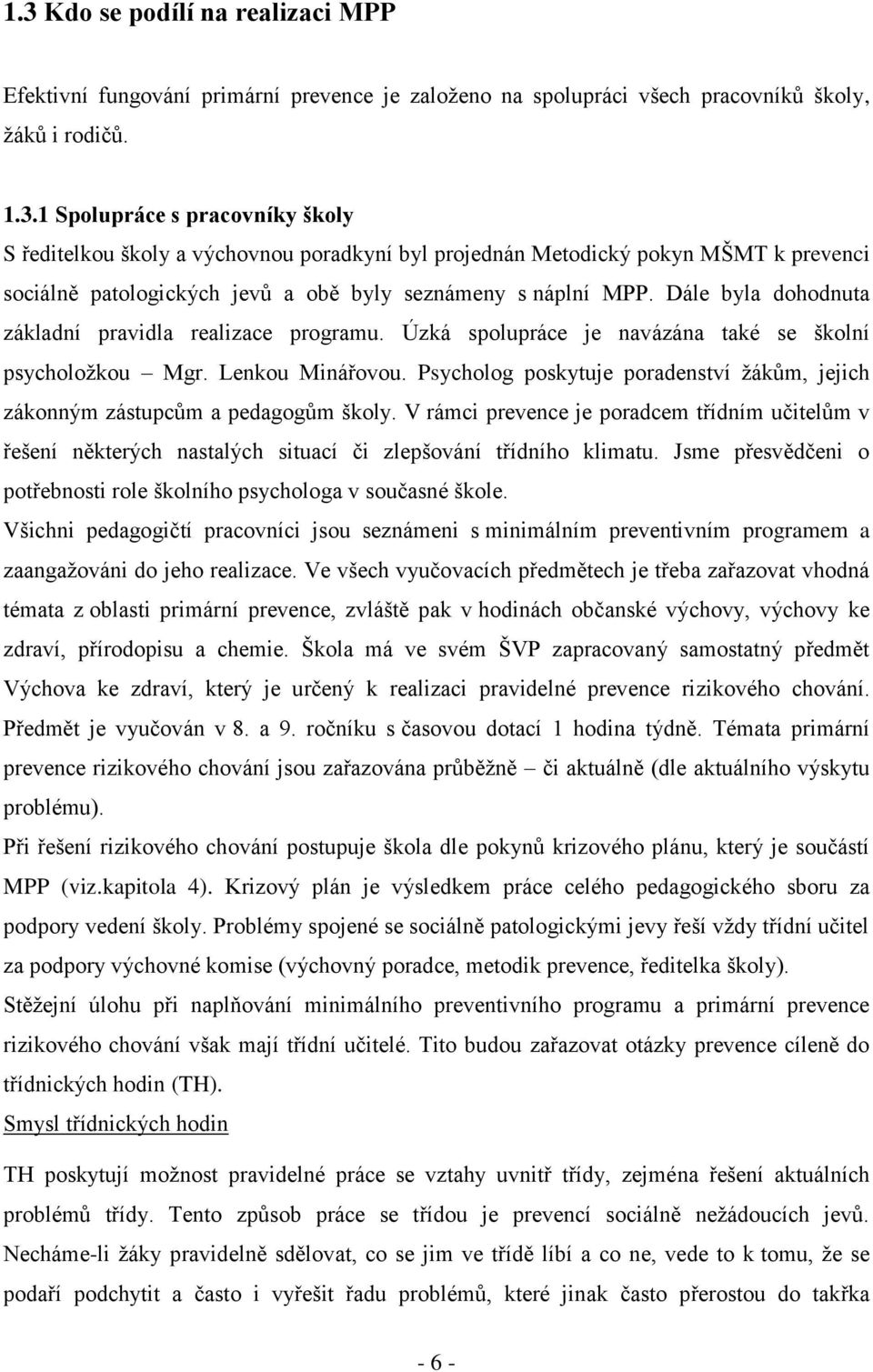 Psycholog poskytuje poradenství žákům, jejich zákonným zástupcům a pedagogům školy. V rámci prevence je poradcem třídním učitelům v řešení některých nastalých situací či zlepšování třídního klimatu.