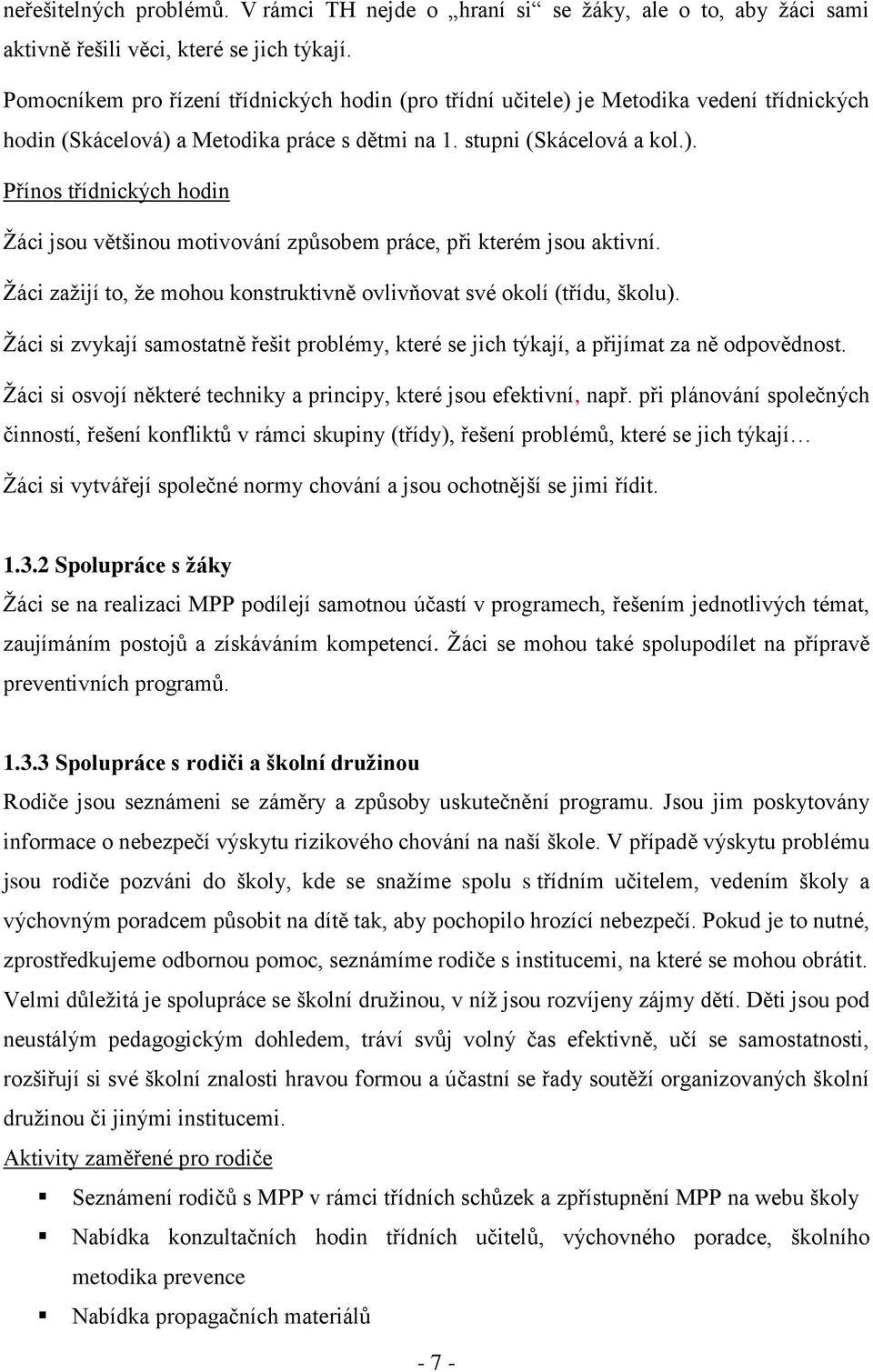 Žáci zažijí to, že mohou konstruktivně ovlivňovat své okolí (třídu, školu). Žáci si zvykají samostatně řešit problémy, které se jich týkají, a přijímat za ně odpovědnost.