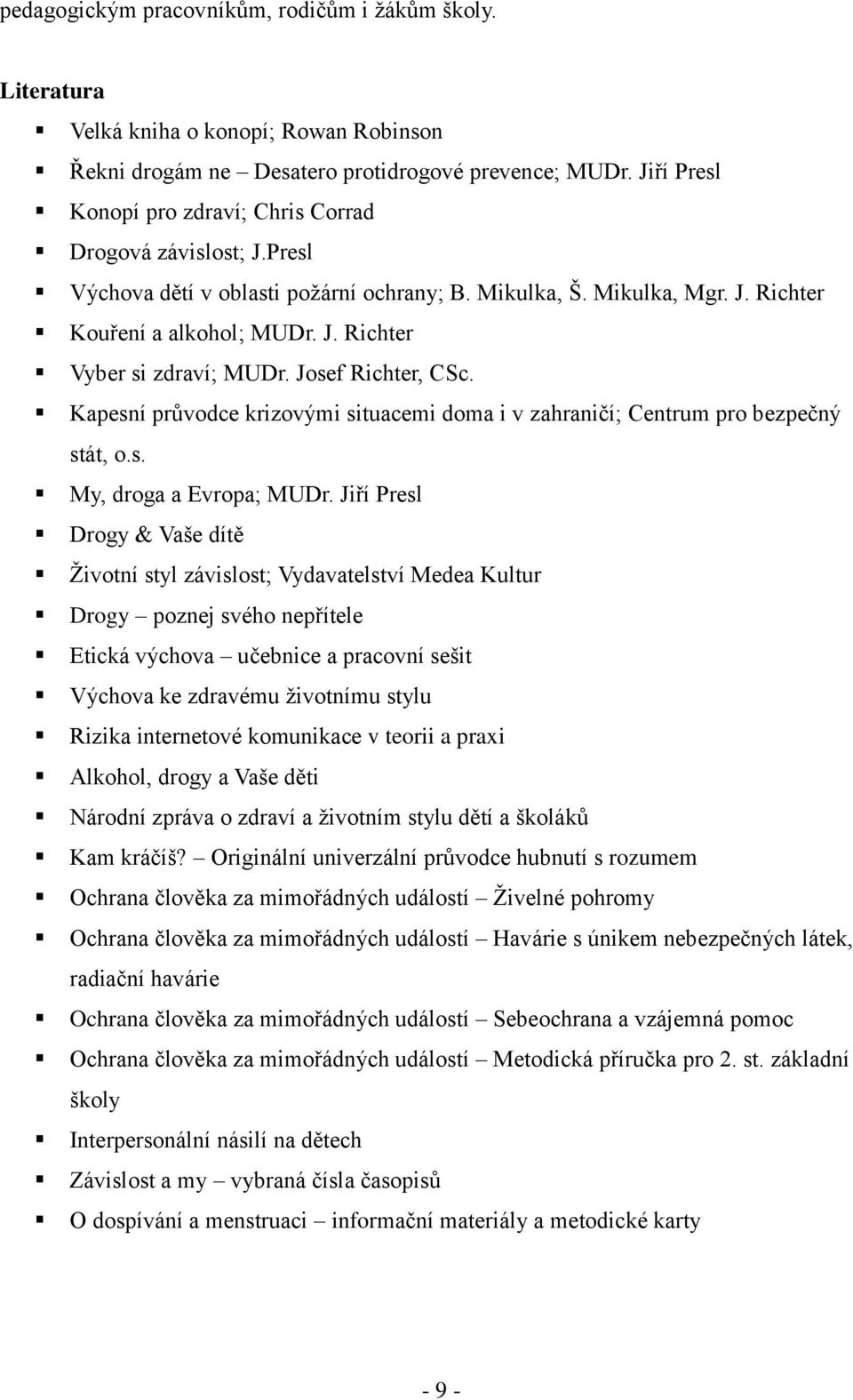 Josef Richter, CSc. Kapesní průvodce krizovými situacemi doma i v zahraničí; Centrum pro bezpečný stát, o.s. My, droga a Evropa; MUDr.