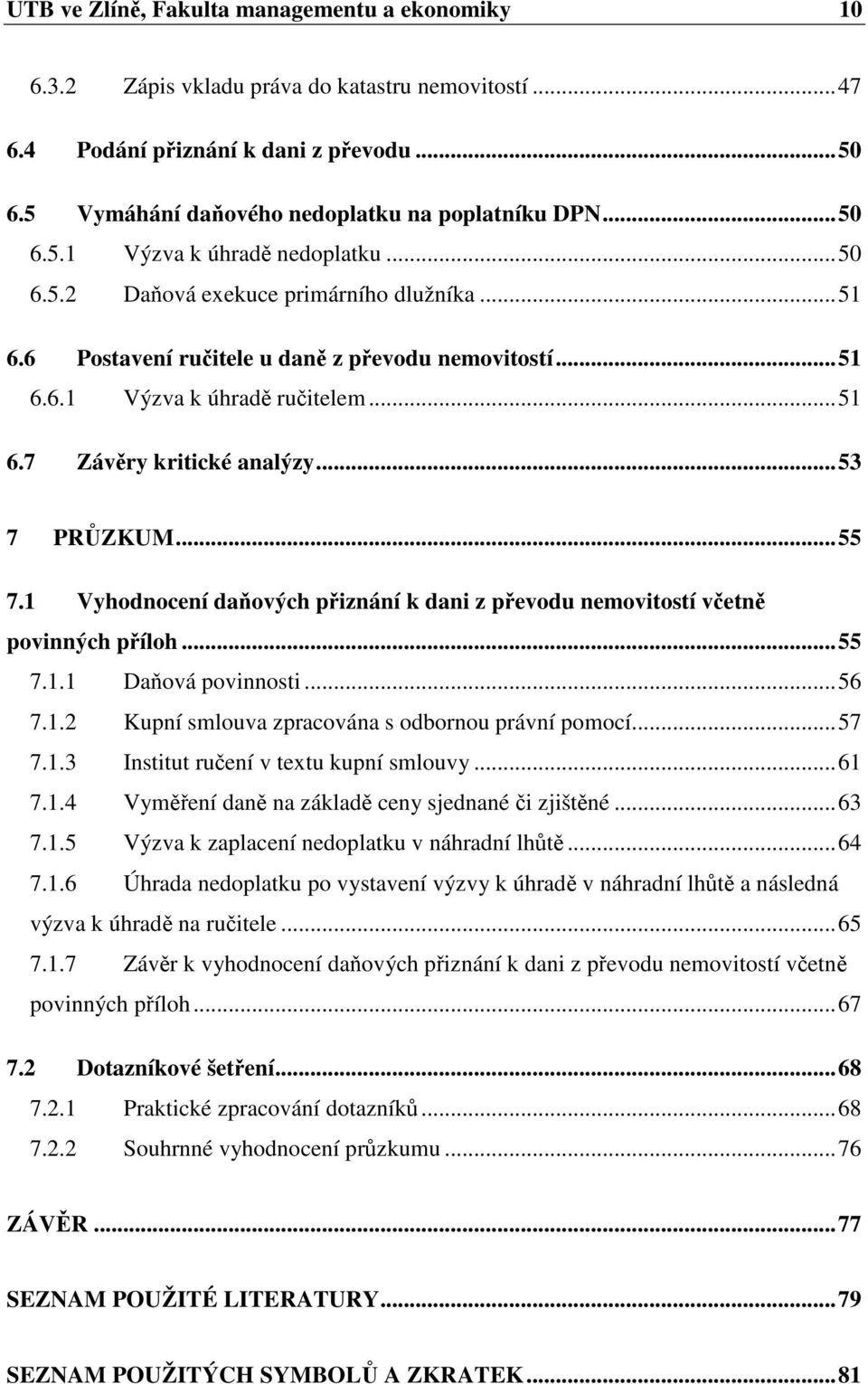 1 Vyhodnocení daových piznání k dani z pevodu nemovitostí vetn povinných píloh...55 7.1.1 Daová povinnosti...56 7.1.2 Kupní smlouva zpracována s odbornou právní pomocí...57 7.1.3 Institut ruení v textu kupní smlouvy.