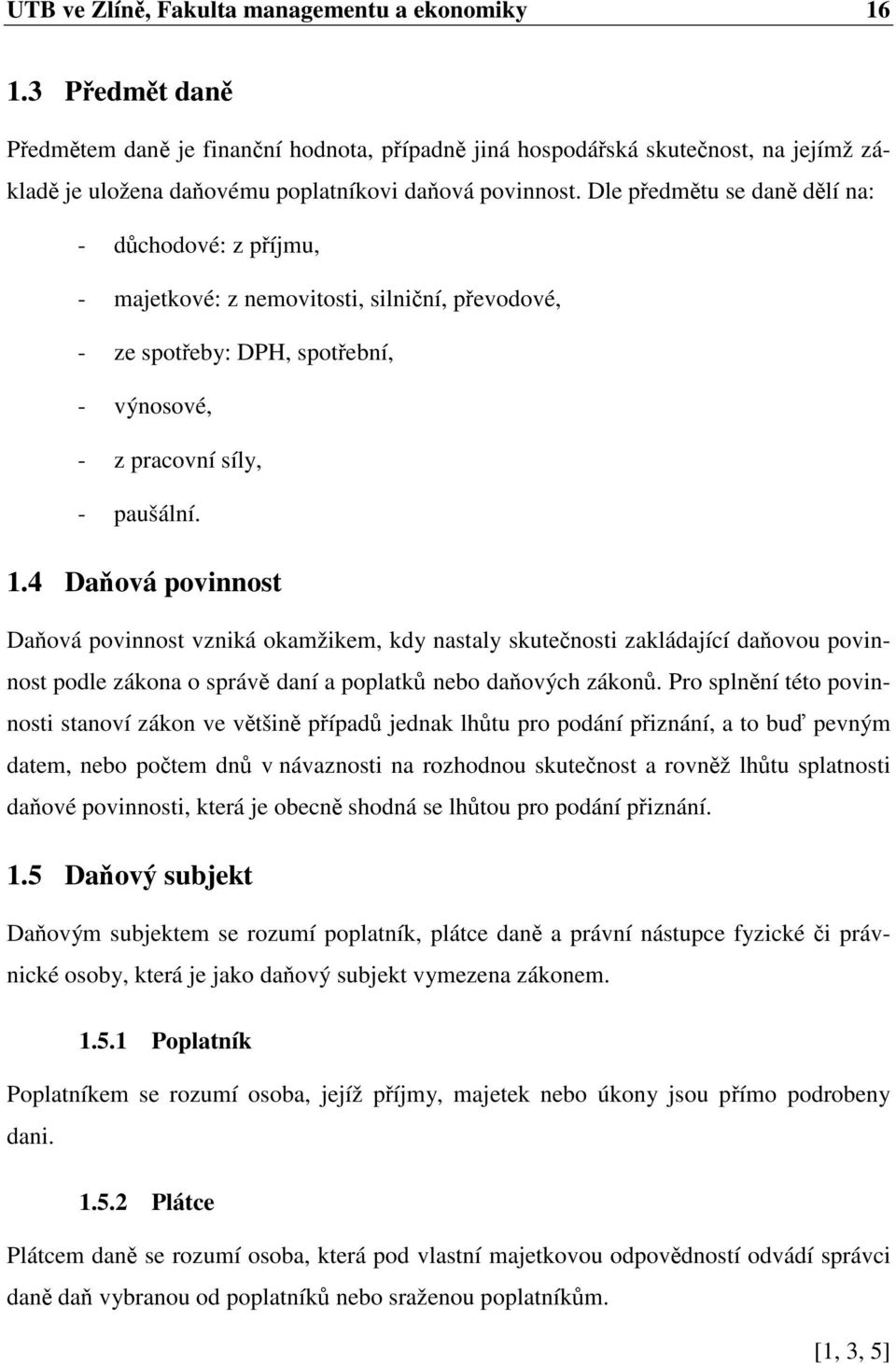 4 Daová povinnost Daová povinnost vzniká okamžikem, kdy nastaly skutenosti zakládající daovou povinnost podle zákona o správ daní a poplatk nebo daových zákon.