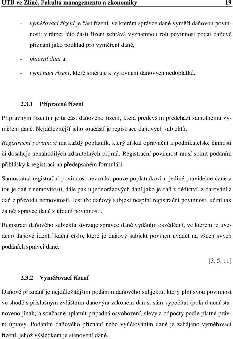 1 Pípravné ízení Pípravným ízením je ta ást daového ízení, která pedevším pedchází samotnému vymení dan. Nejdležitjší jeho souástí je registrace daových subjekt.