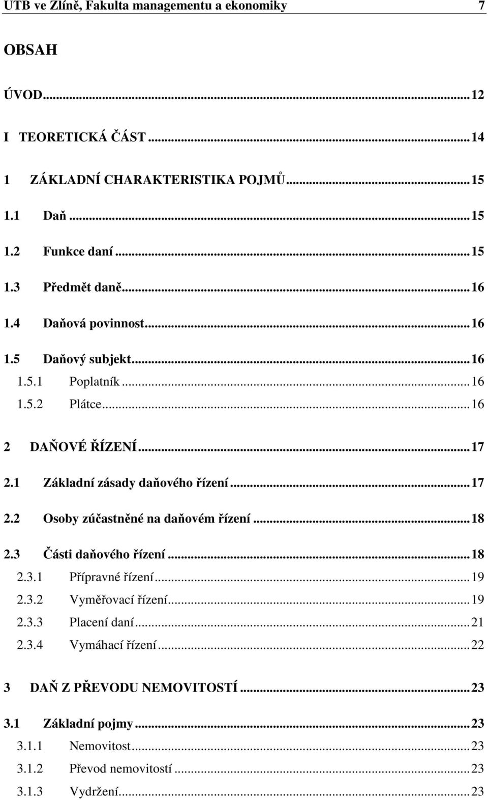 1 Základní zásady daového ízení...17 2.2 Osoby zúastnné na daovém ízení...18 2.3 ásti daového ízení...18 2.3.1 Pípravné ízení...19 2.3.2 Vymovací ízení.