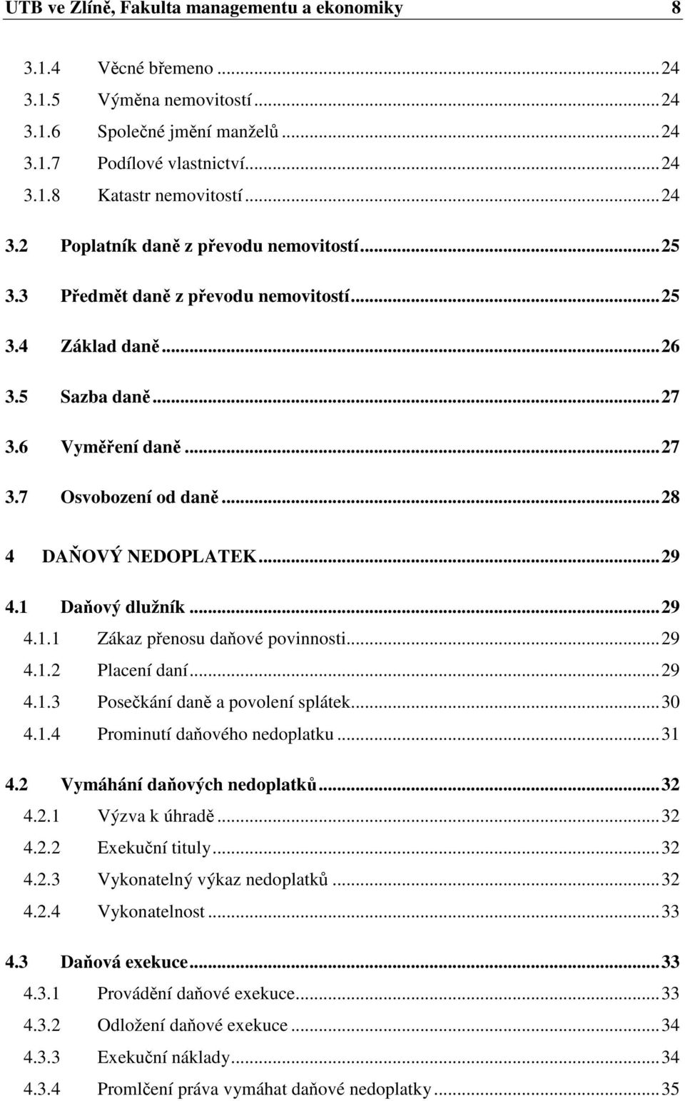 ..29 4.1.2 Placení daní...29 4.1.3 Posekání dan a povolení splátek...30 4.1.4 Prominutí daového nedoplatku...31 4.2 Vymáhání daových nedoplatk...32 4.2.1 Výzva k úhrad...32 4.2.2 Exekuní tituly...32 4.2.3 Vykonatelný výkaz nedoplatk.