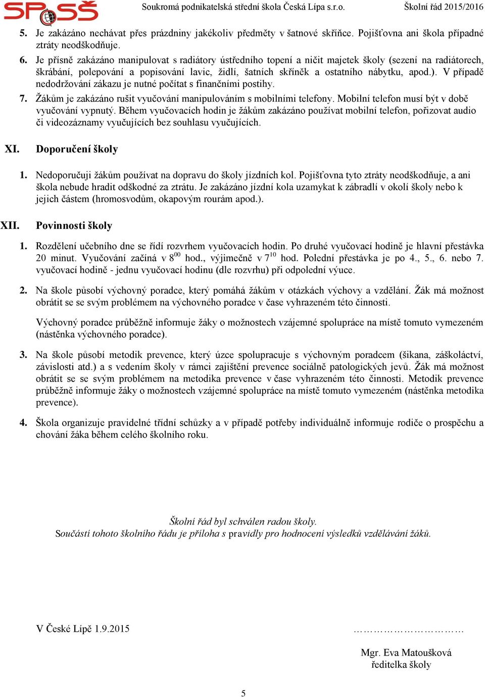 V případě nedodržování zákazu je nutné počítat s finančními postihy. 7. Žákům je zakázáno rušit vyučování manipulováním s mobilními telefony. Mobilní telefon musí být v době vyučování vypnutý.