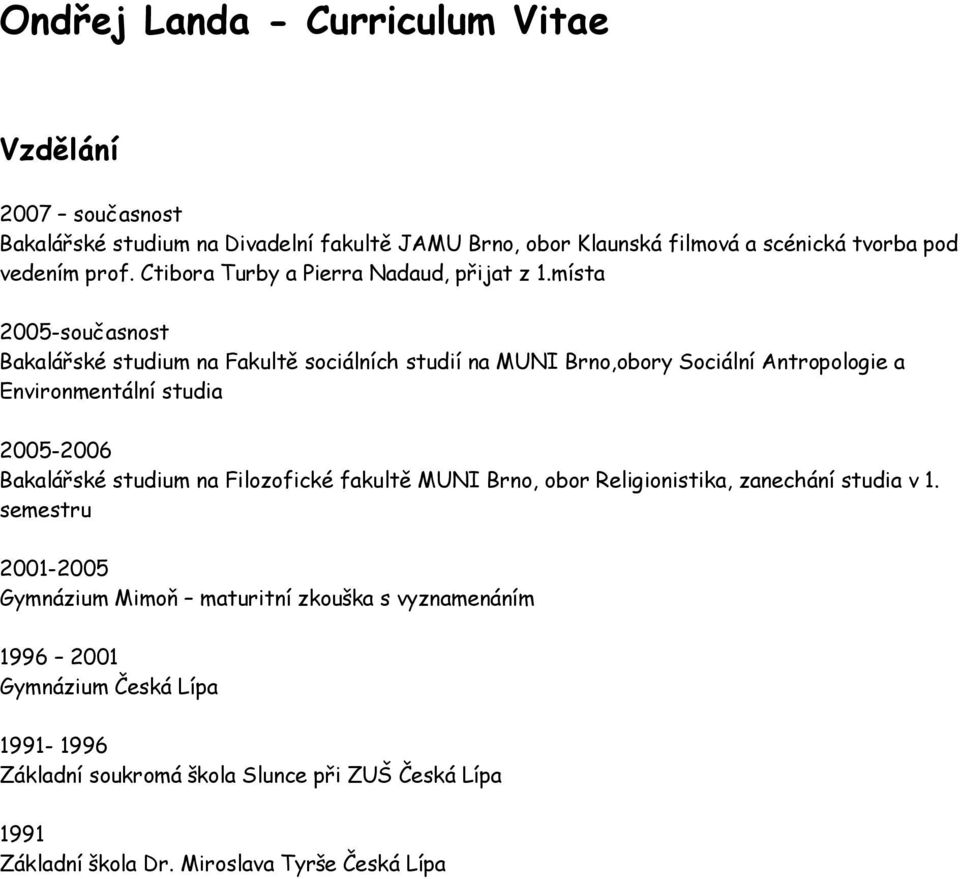 místa -současnost Bakalářské studium na Fakultě sociálních studií na MUNI Brno,obory Sociální Antropologie a Environmentální studia - Bakalářské studium na