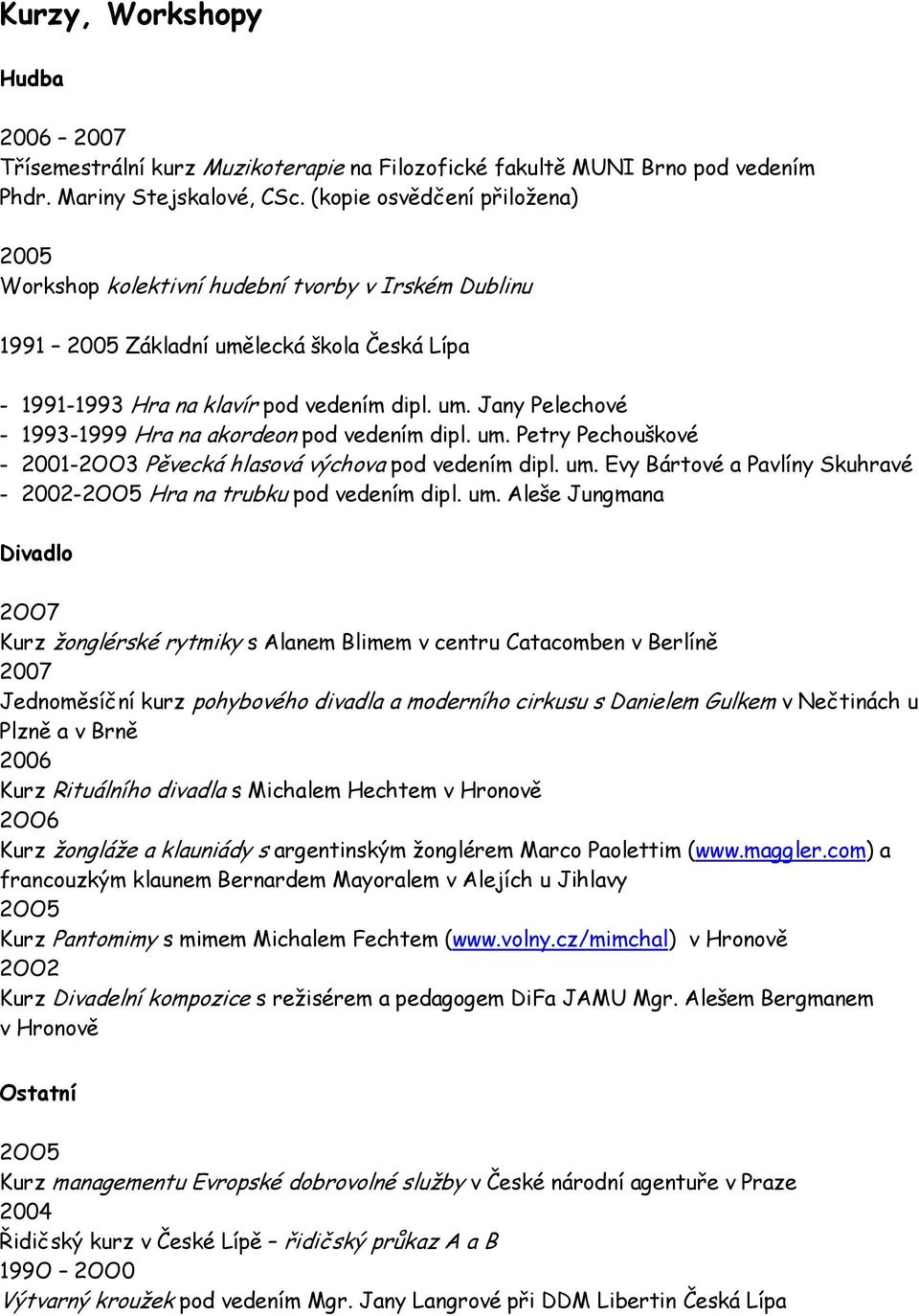 um. Petry Pechouškové - 2001-2OO3 Pěvecká hlasová výchova pod vedením dipl. um.