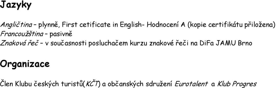 současnosti posluchačem kurzu znakové řeči na DiFa JAMU Brno