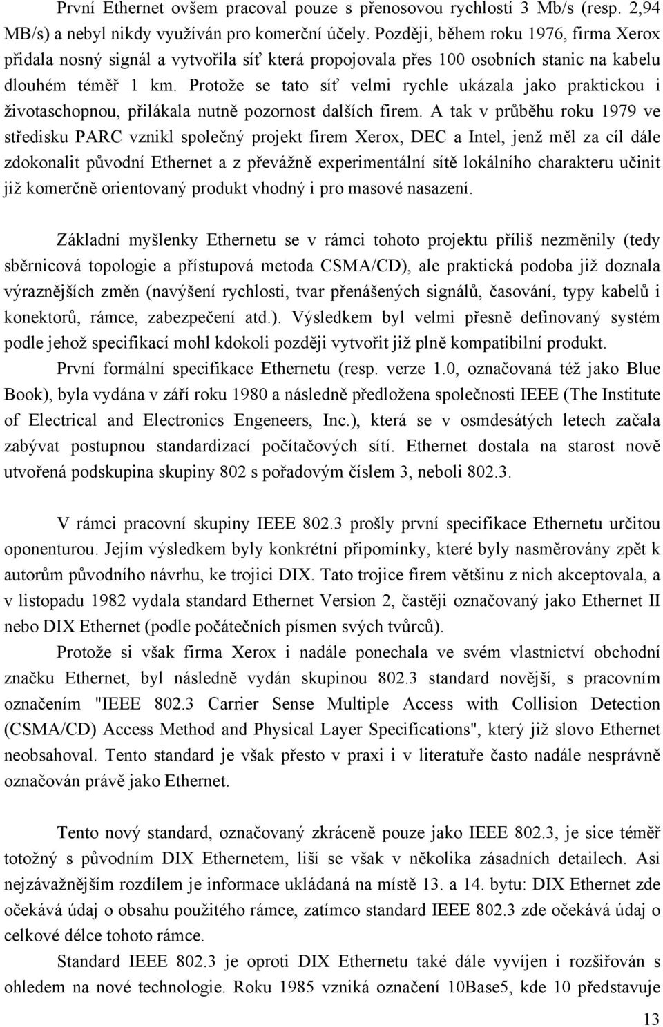 Protože se tato síť velmi rychle ukázala jako praktickou i životaschopnou, přilákala nutně pozornost dalších firem.