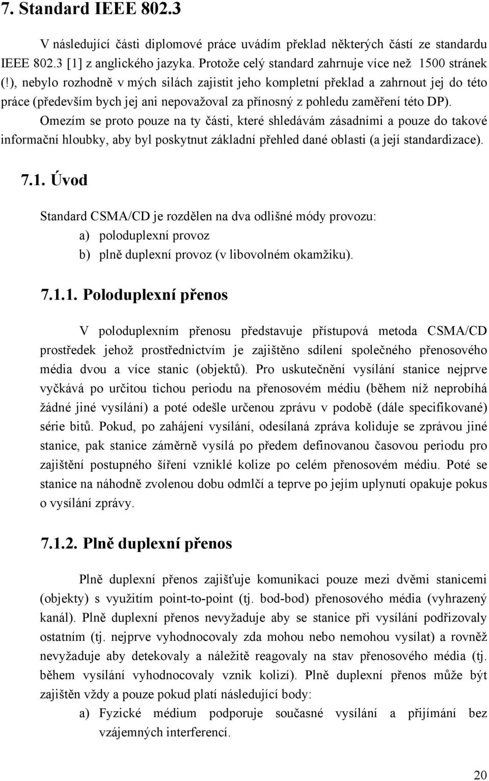 Omezím se proto pouze na ty části, které shledávám zásadními a pouze do takové informační hloubky, aby byl poskytnut základní přehled dané oblasti (a její standardizace). 7.1.