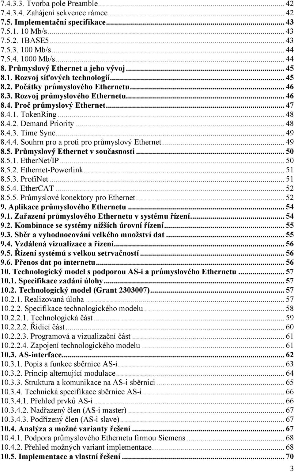 4.1. TokenRing... 48 8.4.2. Demand Priority... 48 8.4.3. Time Sync... 49 8.4.4. Souhrn pro a proti pro průmyslový Ethernet... 49 8.5. Průmyslový Ethernet v současnosti... 50 8.5.1. EtherNet/IP... 50 8.5.2. Ethernet-Powerlink.