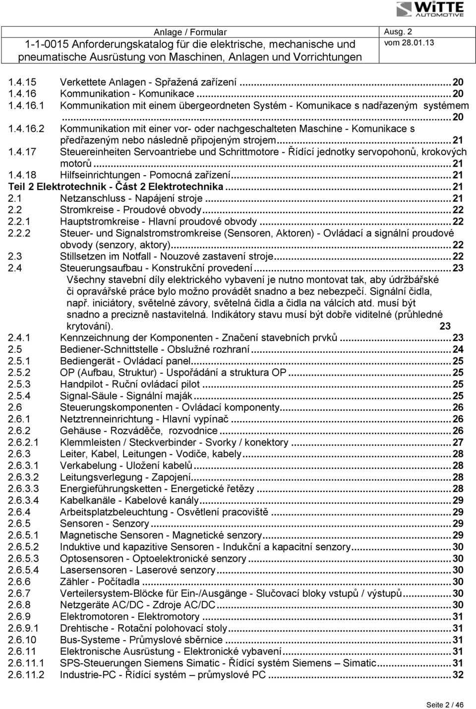 .. 21 Teil 2 Elektrotechnik - Část 2 Elektrotechnika... 21 2.1 Netzanschluss - Napájení stroje... 21 2.2 Stromkreise - Proudové obvody... 22 2.2.1 Hauptstromkreise - Hlavní proudové obvody... 22 2.2.2 Steuer- und Signalstromstromkreise (Sensoren, Aktoren) - Ovládací a signální proudové obvody (senzory, aktory).