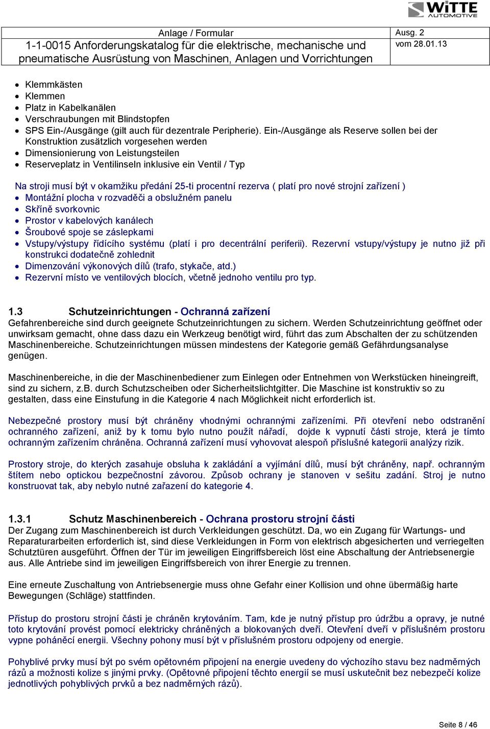 okamžiku předání 25-ti procentní rezerva ( platí pro nové strojní zařízení ) Montážní plocha v rozvaděči a obslužném panelu Skříně svorkovnic Prostor v kabelových kanálech Šroubové spoje se