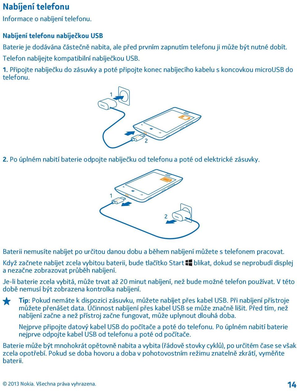 Po úplném nabití baterie odpojte nabíječku od telefonu a poté od elektrické zásuvky. Baterii nemusíte nabíjet po určitou danou dobu a během nabíjení můžete s telefonem pracovat.