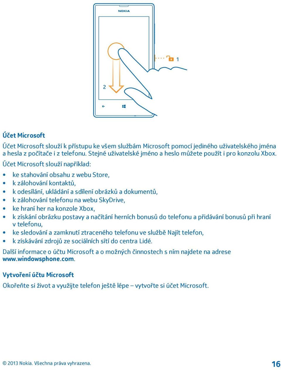 Účet Microsoft slouží například: ke stahování obsahu z webu Store, k zálohování kontaktů, k odesílání, ukládání a sdílení obrázků a dokumentů, k zálohování telefonu na webu SkyDrive, ke hraní her na