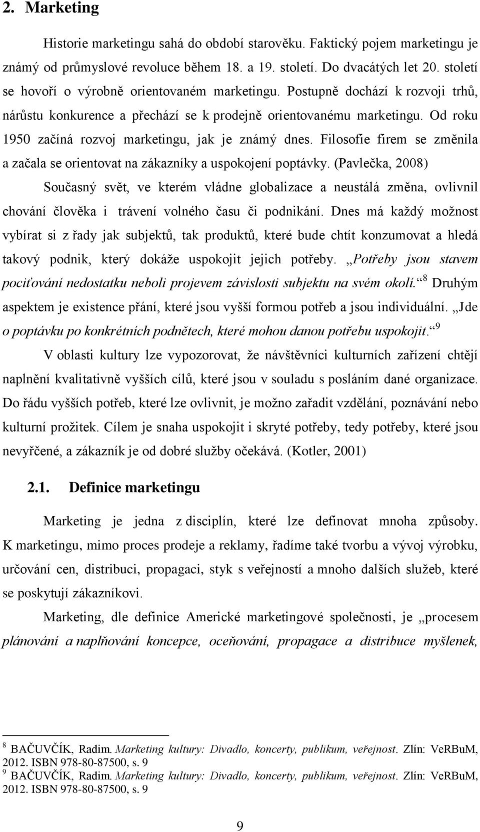 Od roku 1950 začíná rozvoj marketingu, jak je známý dnes. Filosofie firem se změnila a začala se orientovat na zákazníky a uspokojení poptávky.