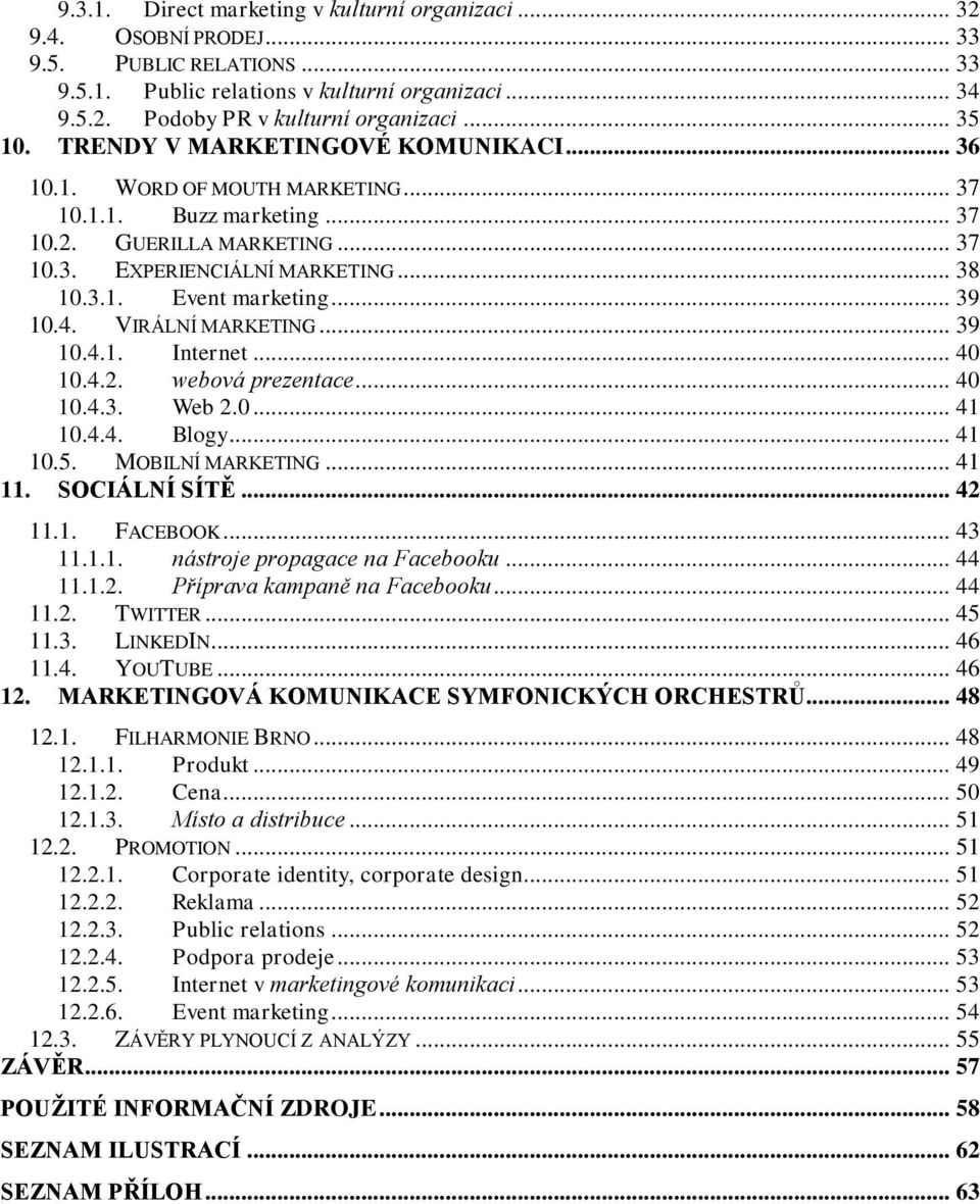 .. 39 10.4. VIRÁLNÍ MARKETING... 39 10.4.1. Internet... 40 10.4.2. webová prezentace... 40 10.4.3. Web 2.0... 41 10.4.4. Blogy... 41 10.5. MOBILNÍ MARKETING... 41 11. SOCIÁLNÍ SÍTĚ... 42 11.1. FACEBOOK.