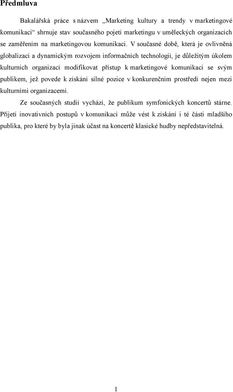 V současné době, která je ovlivněná globalizací a dynamickým rozvojem informačních technologií, je důležitým úkolem kulturních organizací modifikovat přístup k marketingové komunikaci