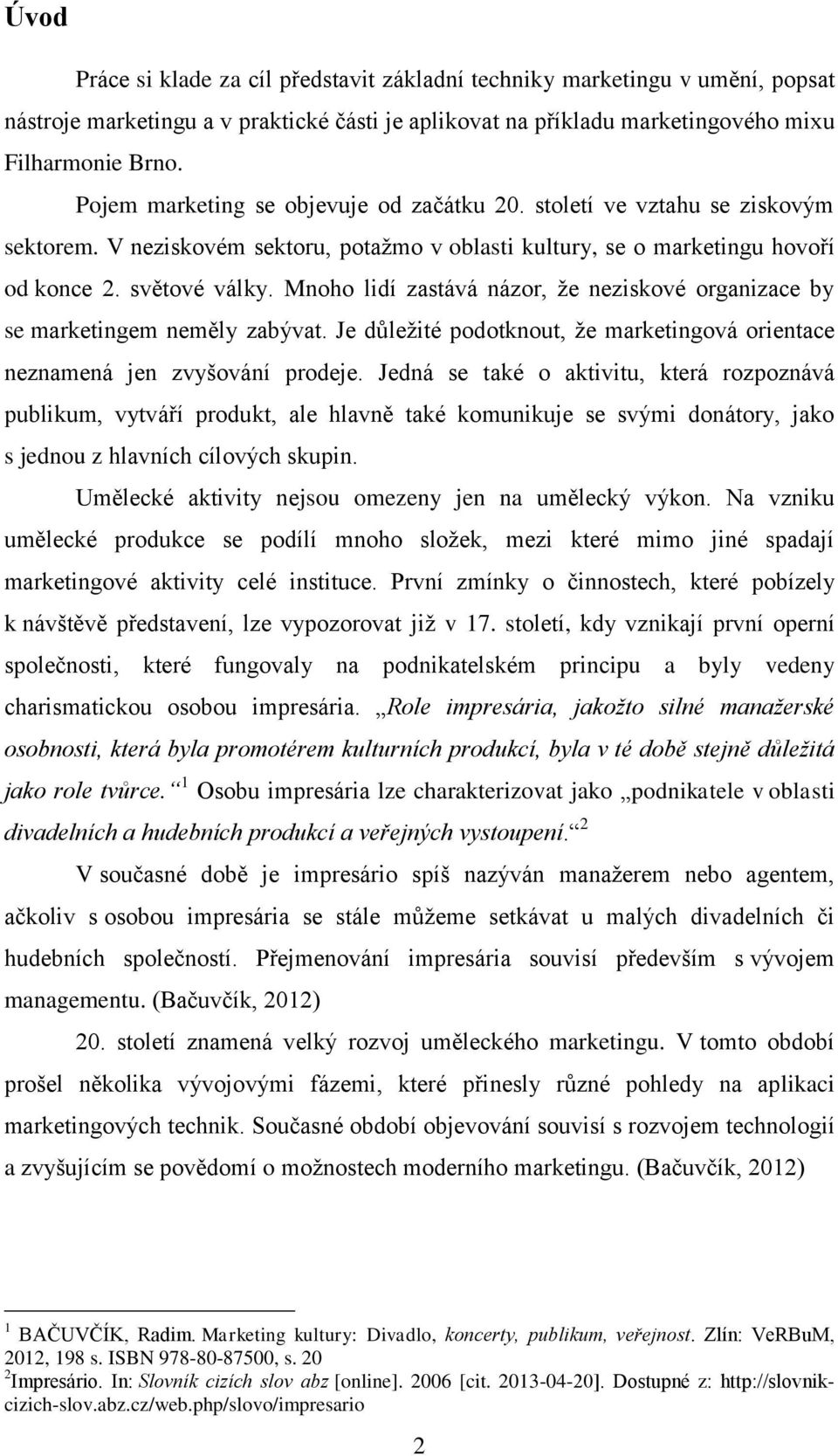 Mnoho lidí zastává názor, že neziskové organizace by se marketingem neměly zabývat. Je důležité podotknout, že marketingová orientace neznamená jen zvyšování prodeje.