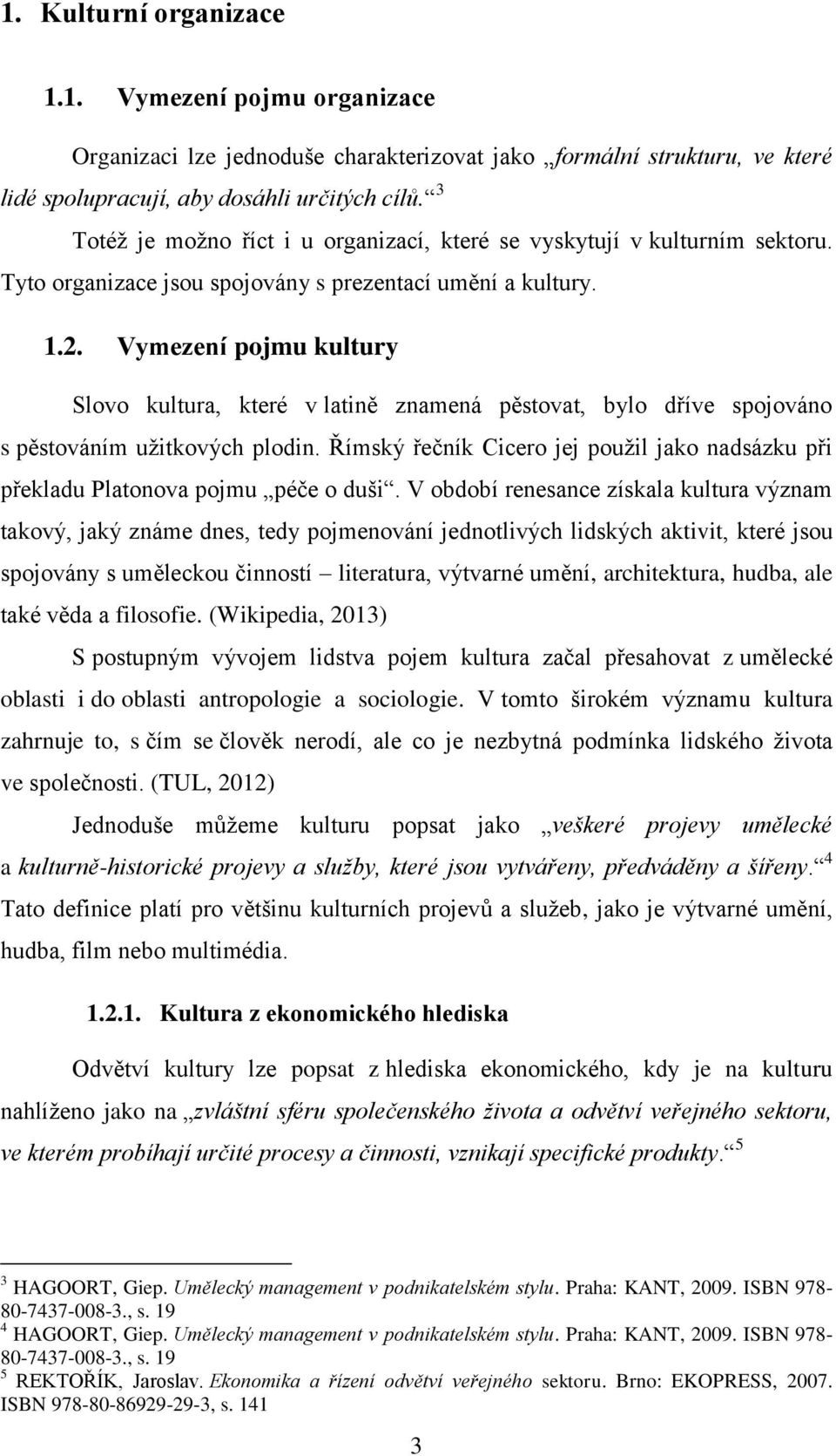 Vymezení pojmu kultury Slovo kultura, které v latině znamená pěstovat, bylo dříve spojováno s pěstováním užitkových plodin.