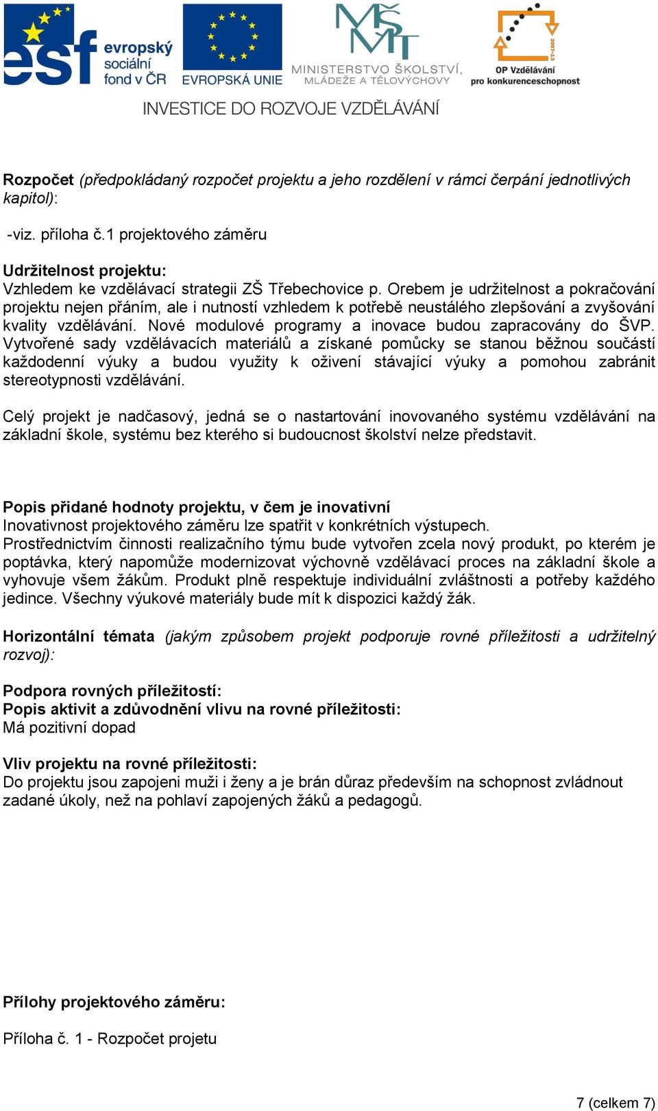 Orebem je udrţitelnost a pokračování projektu nejen přáním, ale i nutností vzhledem k potřebě neustálého zlepšování a zvyšování kvality vzdělávání.