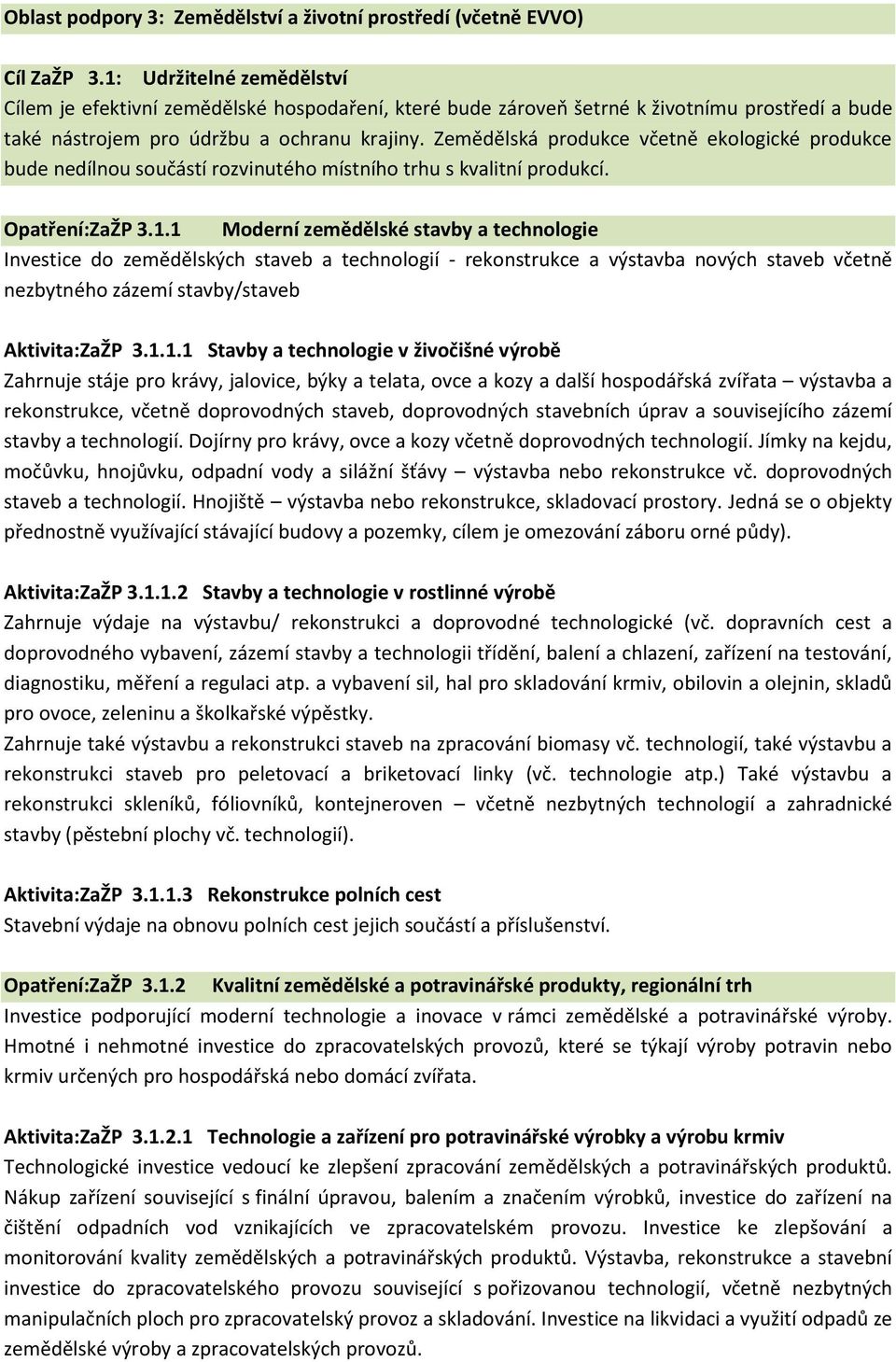 Zemědělská produkce včetně ekologické produkce bude nedílnou součástí rozvinutého místního trhu s kvalitní produkcí. Opatření:ZaŽP 3.1.