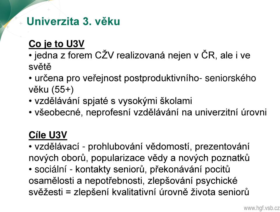 seniorského věku (55+) vzdělávání spjaté s vysokými školami všeobecné, neprofesní vzdělávání na univerzitní úrovni Cíle U3V