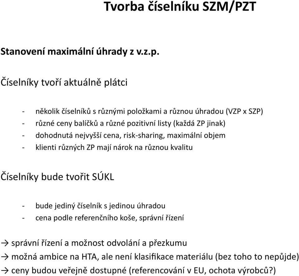 jinak) - dohodnutá nejvyšší cena, risk-sharing, maximální objem - klienti různých ZP mají nárok na různou kvalitu Číselníky bude tvořit SÚKL - bude jediný