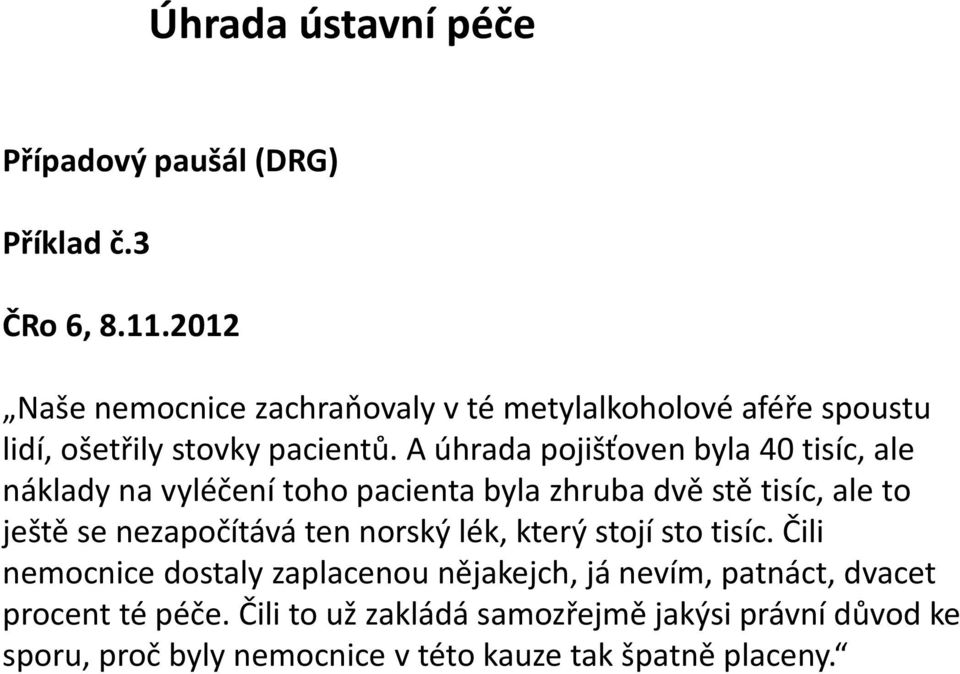 A úhrada pojišťoven byla 40 tisíc, ale náklady na vyléčení toho pacienta byla zhruba dvě stě tisíc, ale to ještě se nezapočítává ten