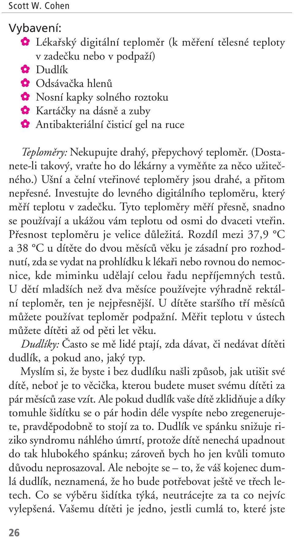 gel na ruce Teplomûry: Nekupujte drah, pfiepychov teplomûr. (Dostanete-li takov, vraète ho do lékárny a vymûàte za nûco uïiteãného.) U ní a ãelní vtefiinové teplomûry jsou drahé, a pfiitom nepfiesné.