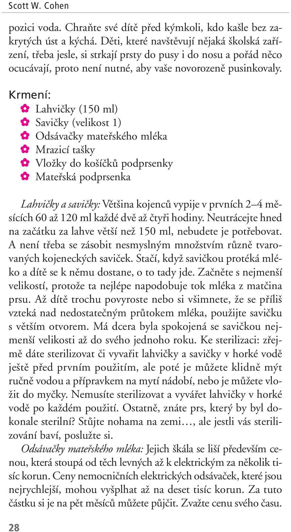 Krmení: Lahviãky (150 ml) Saviãky (velikost 1) Odsávaãky matefiského mléka Mrazicí ta ky VloÏky do ko íãkû podprsenky Matefiská podprsenka Lahviãky a saviãky: Vût ina kojencû vypije v prvních 2 4