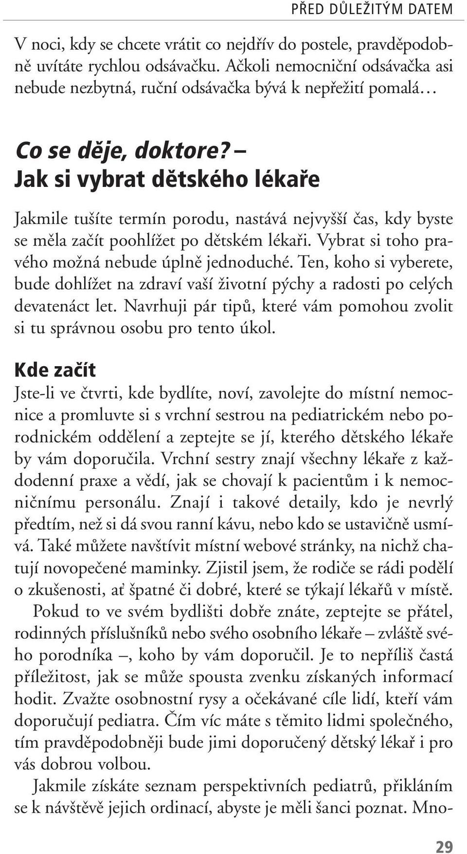 Jak si vybrat dětského lékaře Jakmile tu íte termín porodu, nastává nejvy í ãas, kdy byste se mûla zaãít poohlíïet po dûtském lékafii. Vybrat si toho pravého moïná nebude úplnû jednoduché.